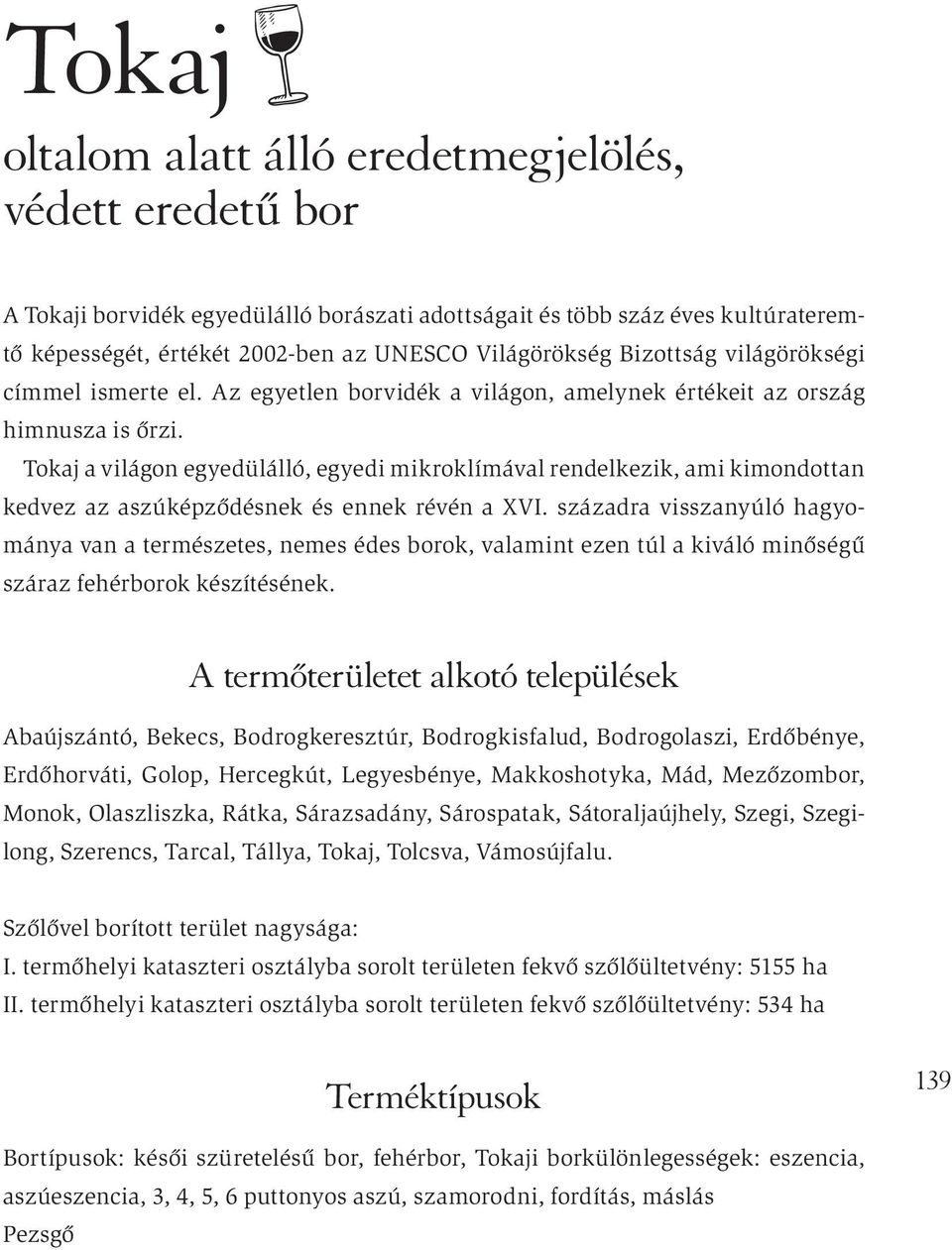 Tokaj a világon egyedülálló, egyedi mikroklímával rendelkezik, ami kimondottan kedvez az aszúképződésnek és ennek révén a XVI.