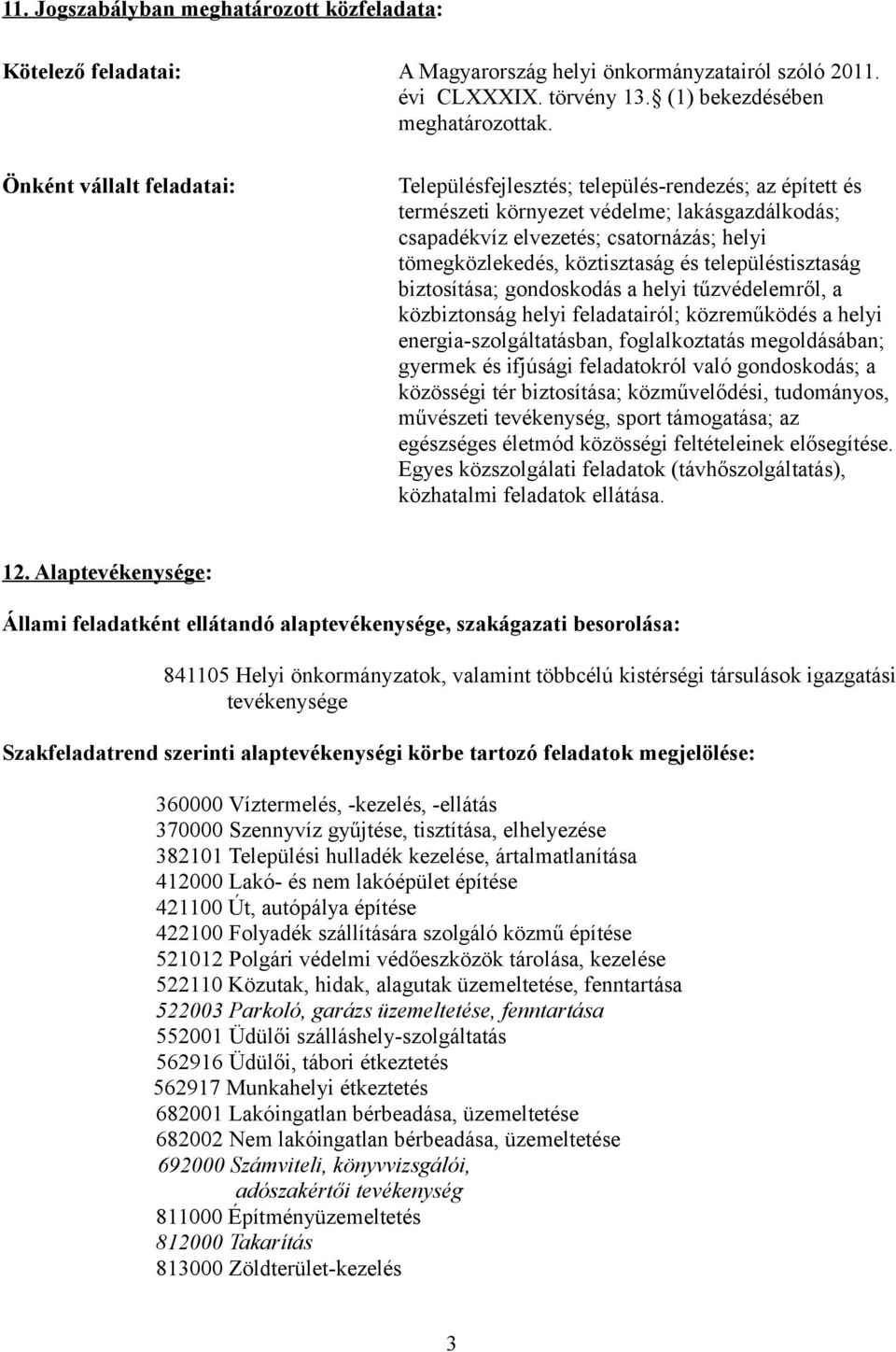 köztisztaság és településtisztaság biztosítása; gondoskodás a helyi tűzvédelemről, a közbiztonság helyi feladatairól; közreműködés a helyi energia-szolgáltatásban, foglalkoztatás megoldásában;