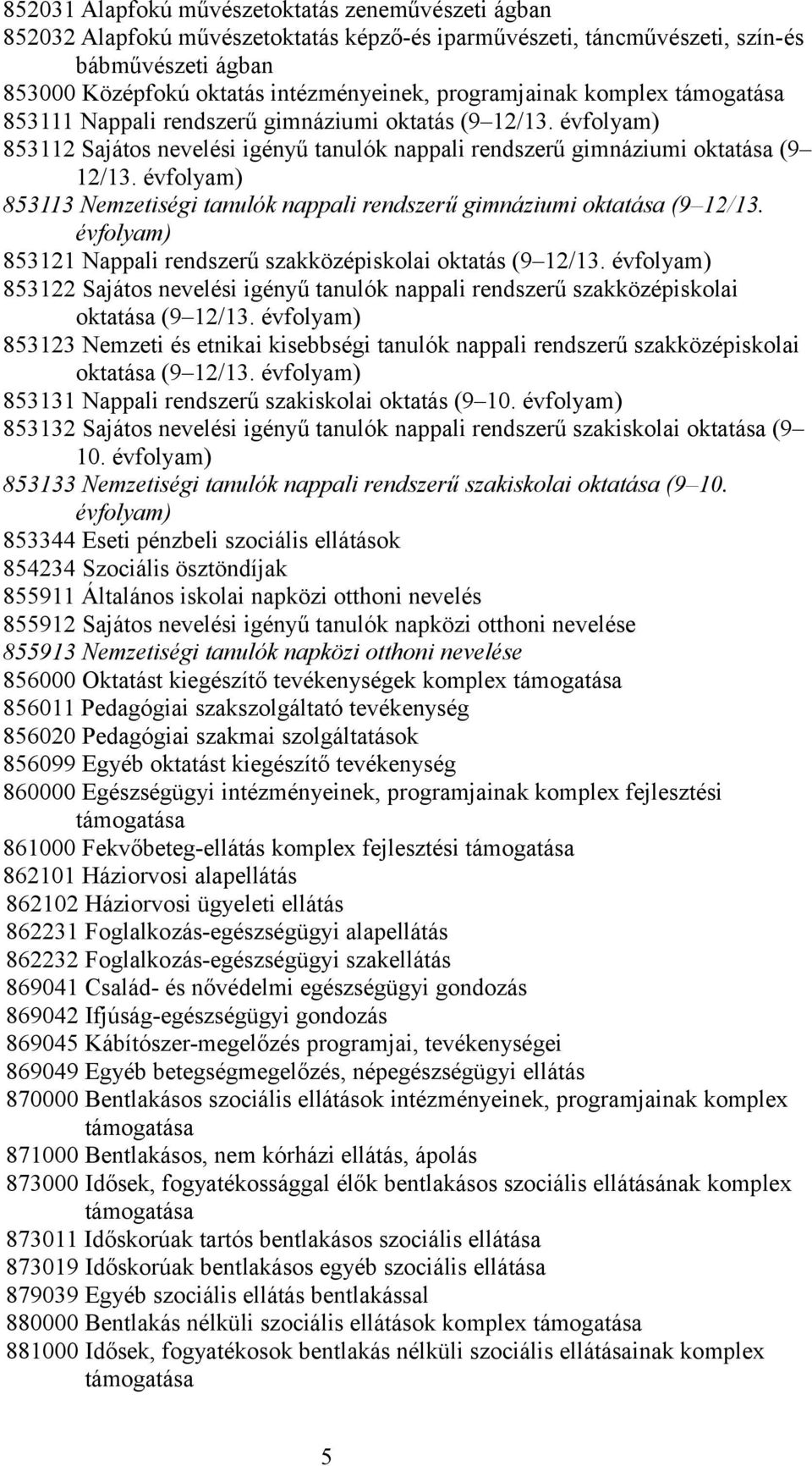 évfolyam) 853113 Nemzetiségi tanulók nappali rendszerű gimnáziumi oktatása (9 12/13. évfolyam) 853121 Nappali rendszerű szakközépiskolai oktatás (9 12/13.