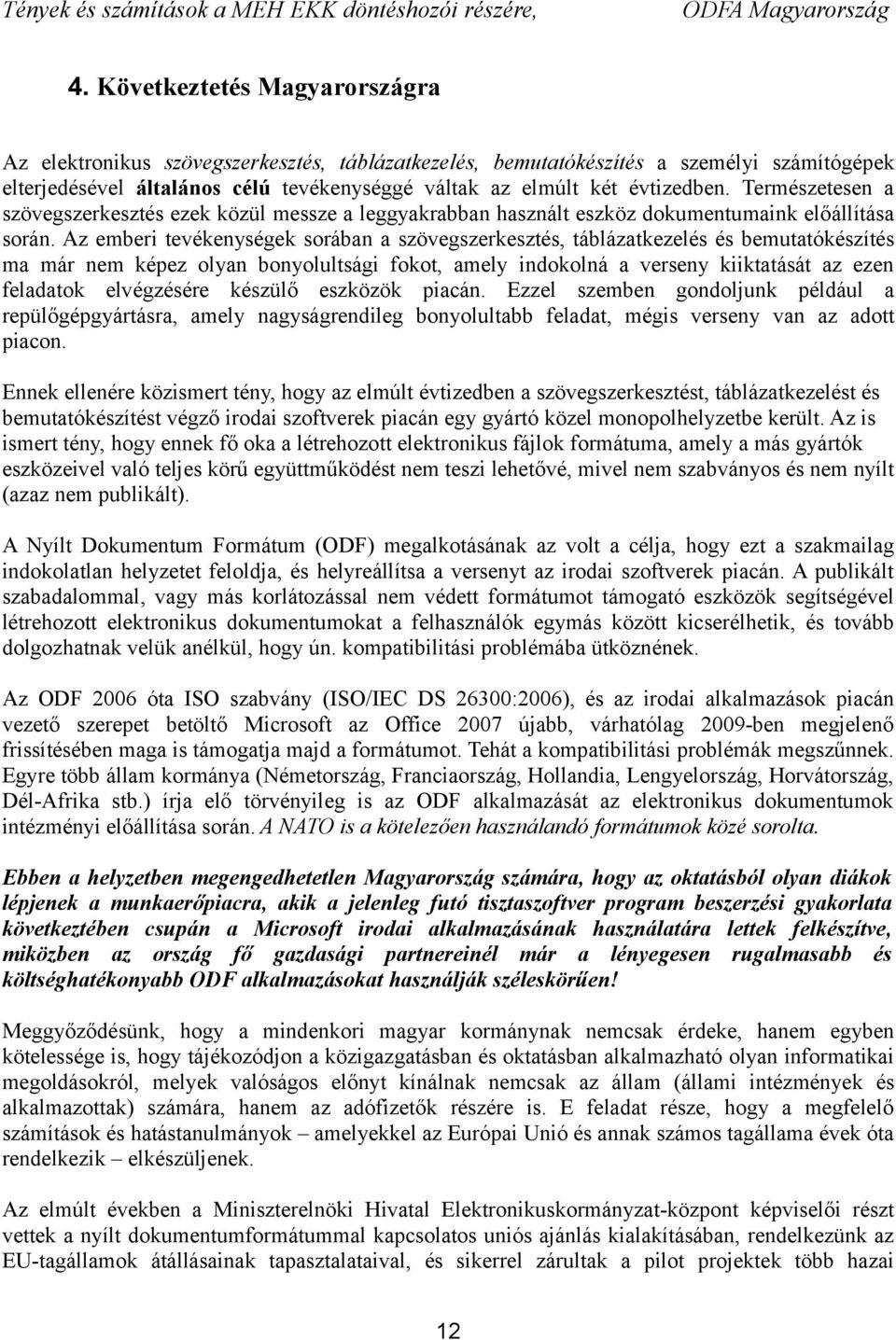 Az emberi tevékenységek sorában a szövegszerkesztés, táblázatkezelés és bemutatókészítés ma már nem képez olyan bonyolultsági fokot, amely indokolná a verseny kiiktatását az ezen feladatok