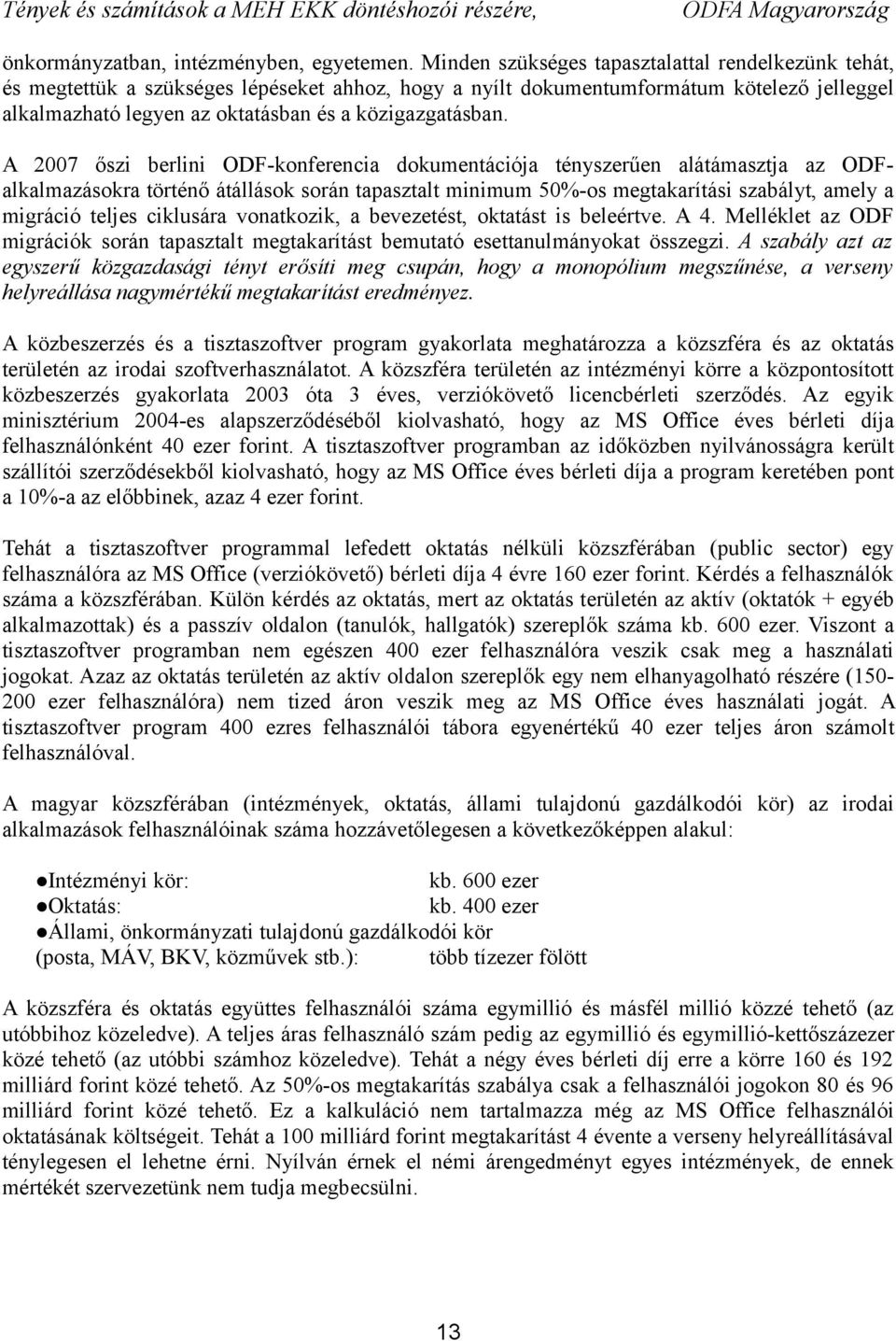 A 2007 őszi berlini ODF-konferencia dokumentációja tényszerűen alátámasztja az ODFalkalmazásokra történő átállások során tapasztalt minimum 50%-os megtakarítási szabályt, amely a migráció teljes