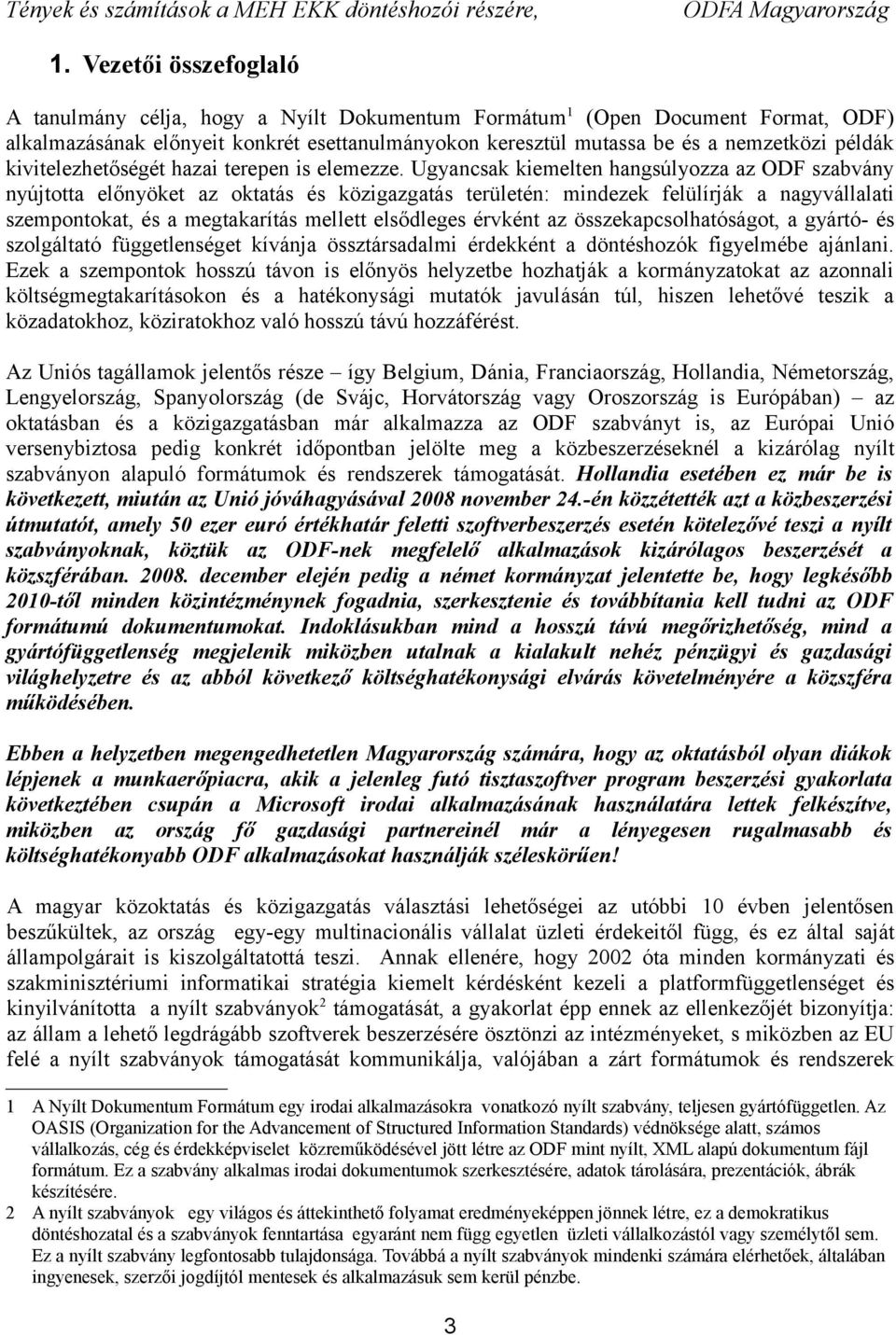 Ugyancsak kiemelten hangsúlyozza az ODF szabvány nyújtotta előnyöket az oktatás és közigazgatás területén: mindezek felülírják a nagyvállalati szempontokat, és a megtakarítás mellett elsődleges