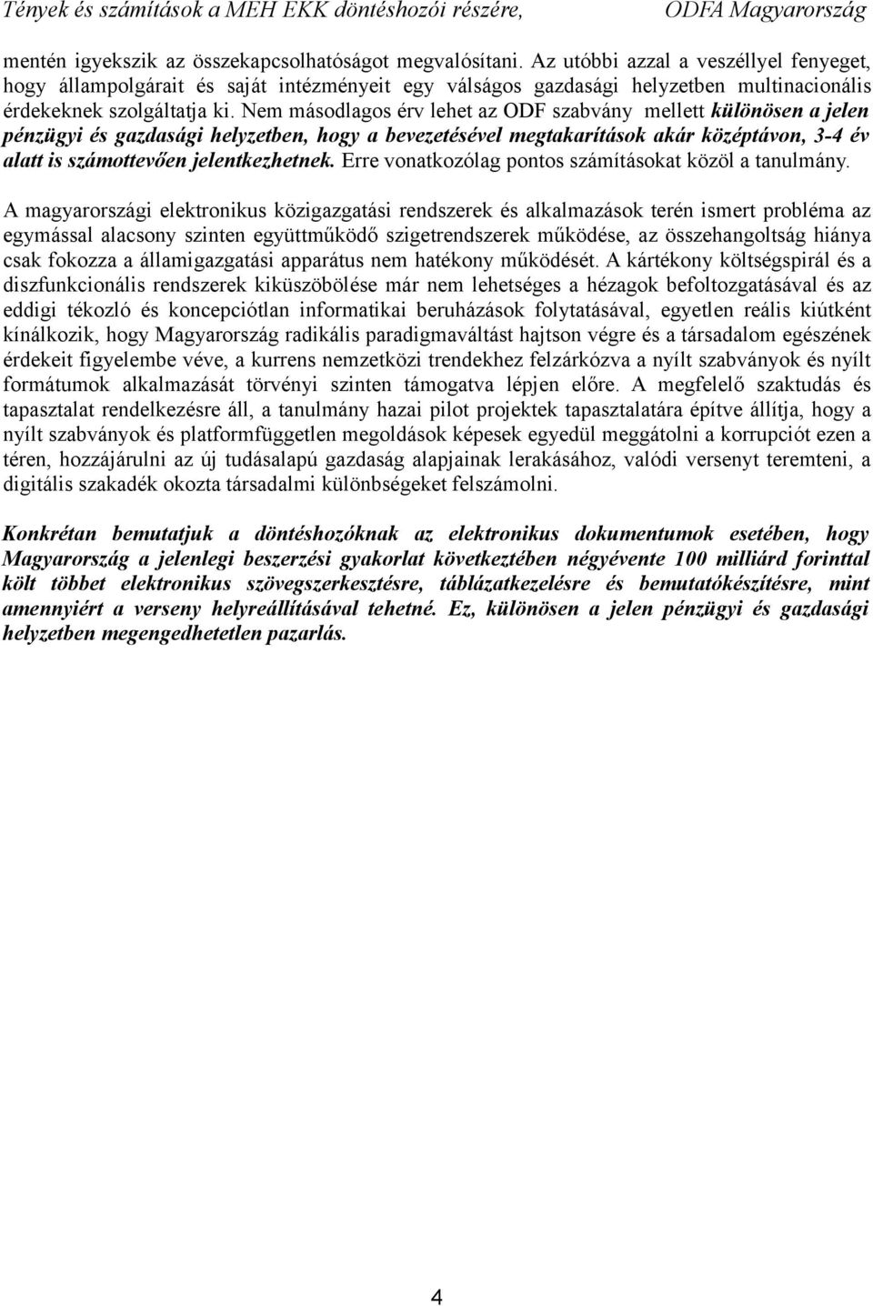 Nem másodlagos érv lehet az ODF szabvány mellett különösen a jelen pénzügyi és gazdasági helyzetben, hogy a bevezetésével megtakarítások akár középtávon, 3-4 év alatt is számottevően jelentkezhetnek.