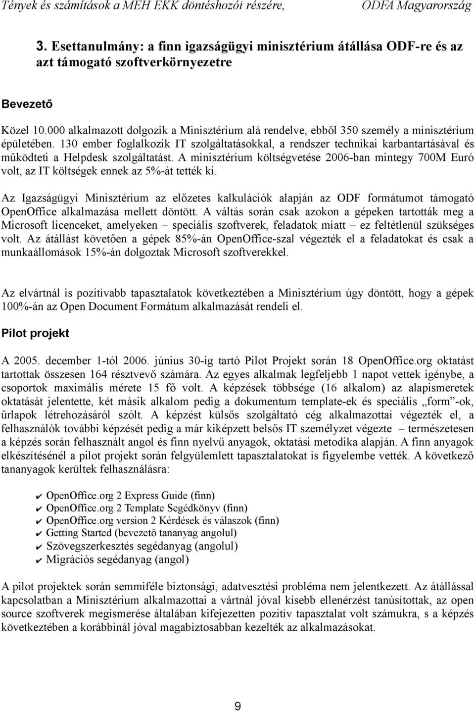 130 ember foglalkozik IT szolgáltatásokkal, a rendszer technikai karbantartásával és működteti a Helpdesk szolgáltatást.