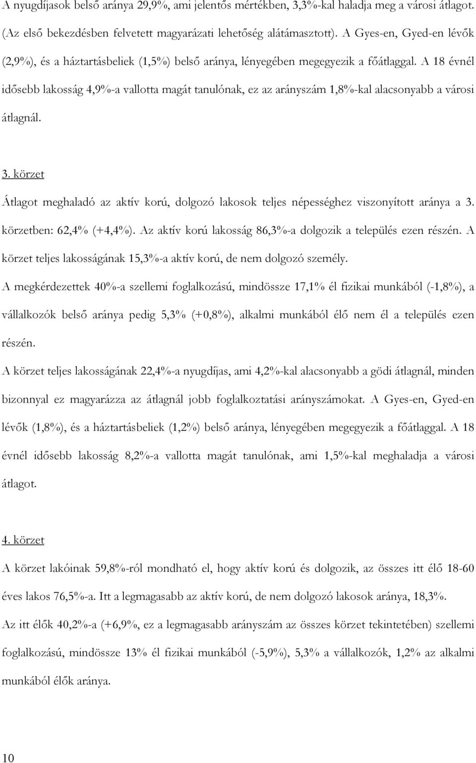 A 18 évnél idősebb lakosság 4,9%-a vallotta magát tanulónak, ez az arányszám 1,8%-kal alacsonyabb a városi átlagnál. 3.