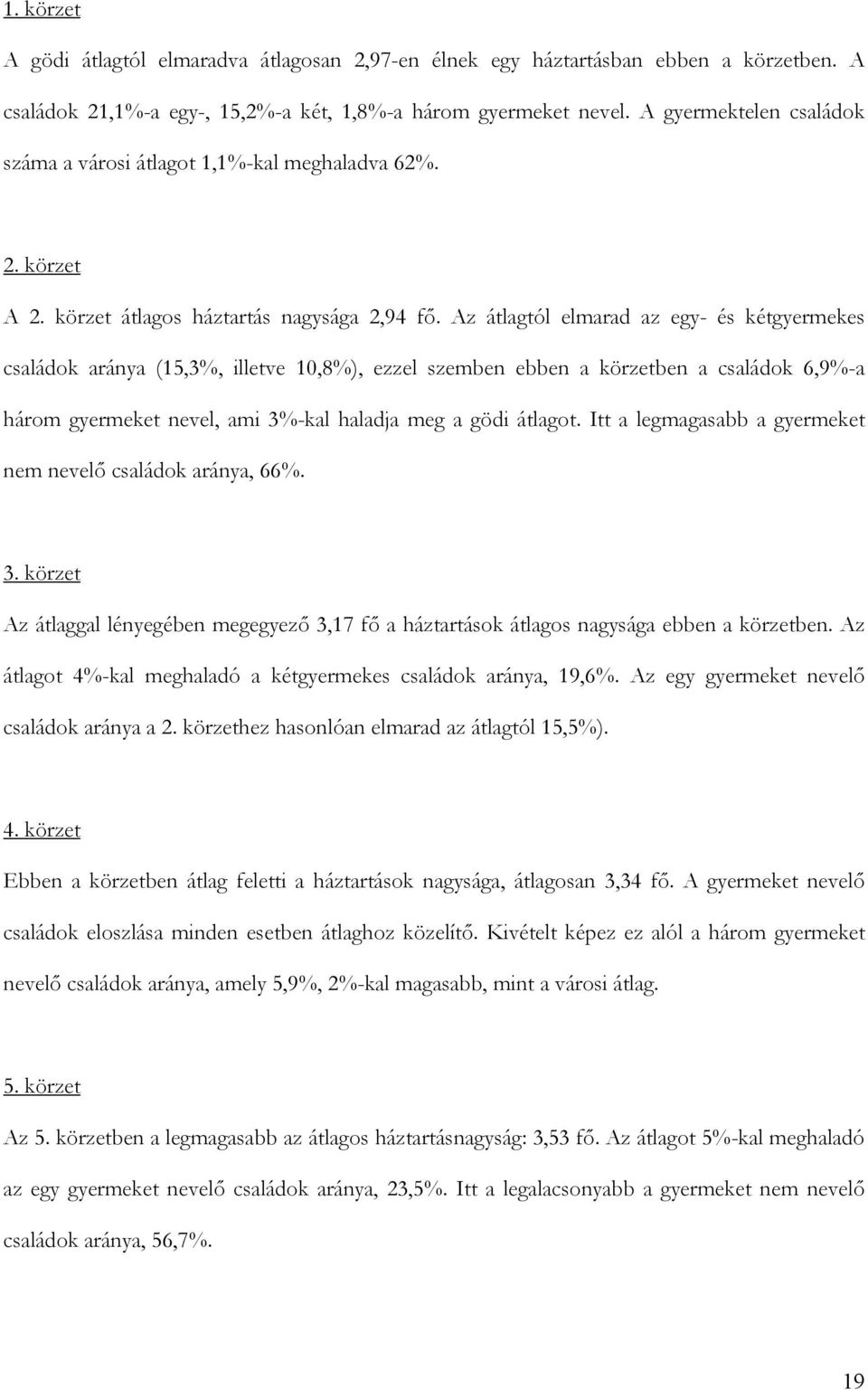 Az átlagtól elmarad az egy- és kétgyermekes családok aránya (15,3%, illetve 10,8%), ezzel szemben ebben a körzetben a családok 6,9%-a három gyermeket nevel, ami 3%-kal haladja meg a gödi átlagot.