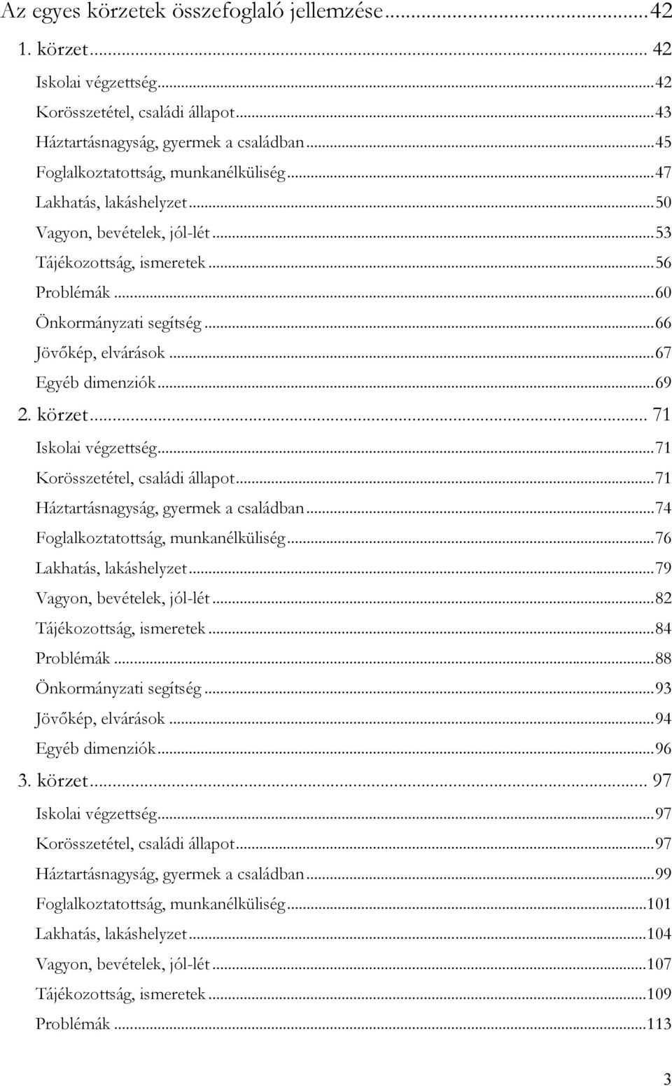 .. 71 Iskolai végzettség...71 Korösszetétel, családi állapot...71 Háztartásnagyság, gyermek a családban...74 Foglalkoztatottság, munkanélküliség...76 Lakhatás, lakáshelyzet.