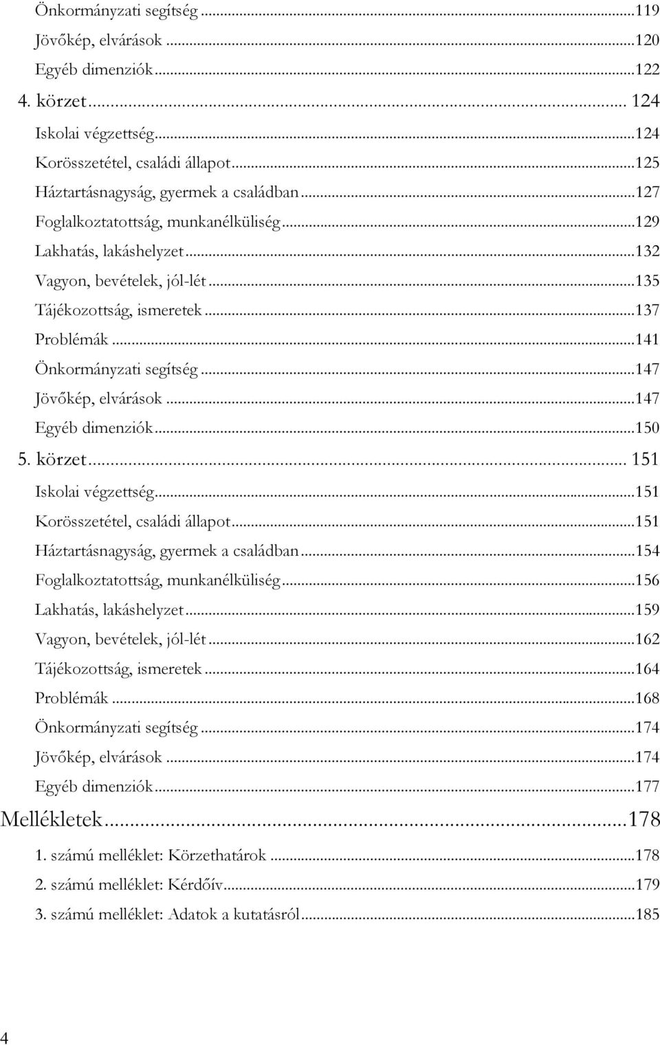 ..147 Jövőkép, elvárások...147 Egyéb dimenziók...150 5. körzet... 151 Iskolai végzettség...151 Korösszetétel, családi állapot...151 Háztartásnagyság, gyermek a családban.