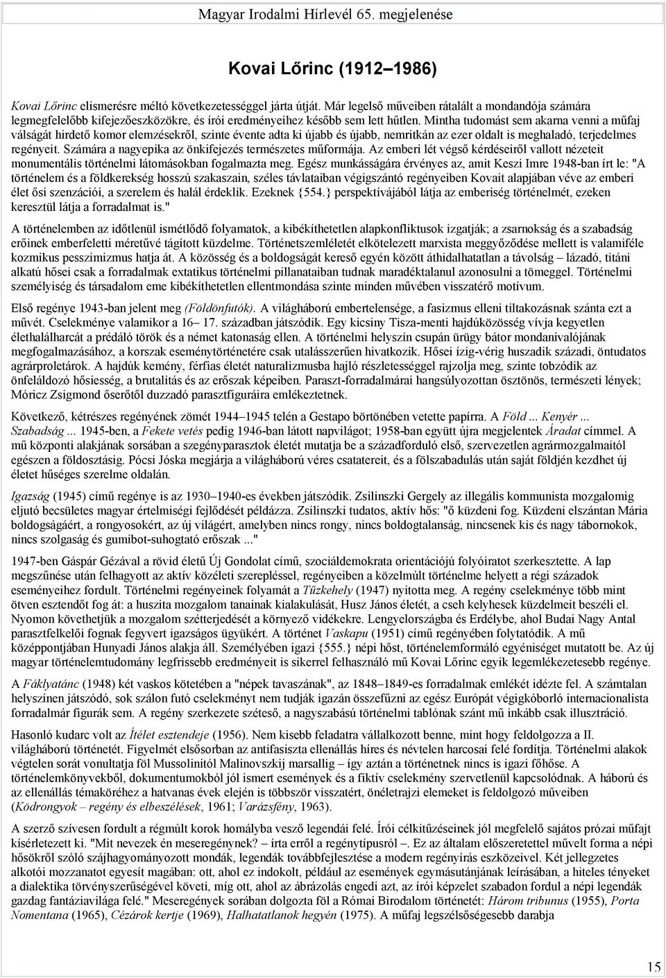 Mintha tudomást sem akarna venni a műfaj válságát hirdető komor elemzésekről, szinte évente adta ki újabb és újabb, nemritkán az ezer oldalt is meghaladó, terjedelmes regényeit.