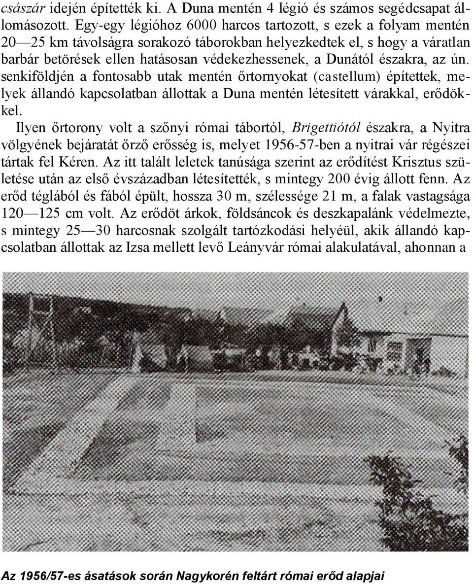 északra, az ún. senkiföldjén a fontosabb utak mentén őrtornyokat (castellum) építettek, melyek állandó kapcsolatban állottak a Duna mentén létesített várakkal, erődökkel.