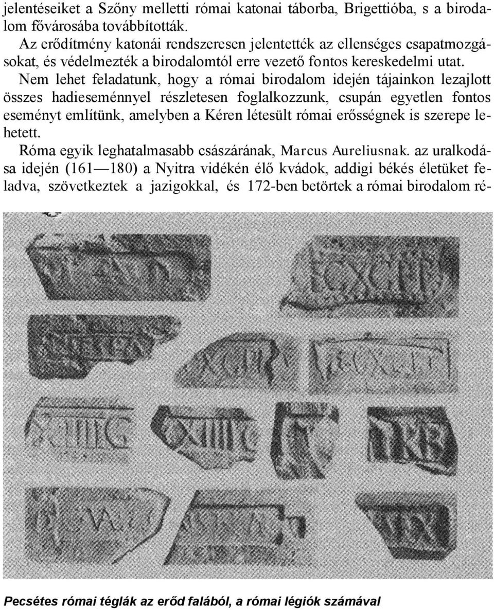 Nem lehet feladatunk, hogy a római birodalom idején tájainkon lezajlott összes hadieseménnyel részletesen foglalkozzunk, csupán egyetlen fontos eseményt említünk, amelyben a Kéren létesült