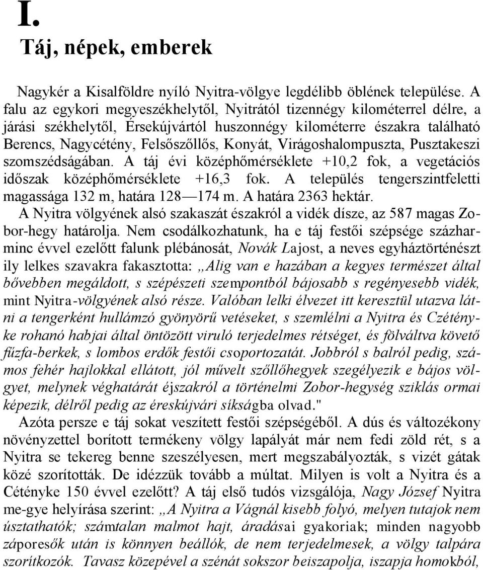 Virágoshalompuszta, Pusztakeszi szomszédságában. A táj évi középhőmérséklete +10,2 fok, a vegetációs időszak középhőmérséklete +16,3 fok.