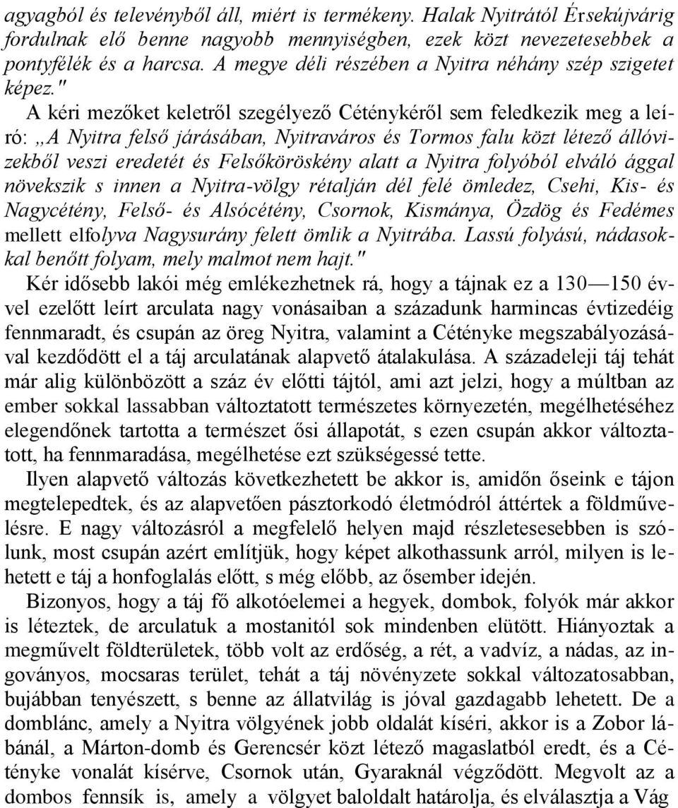 " A kéri mezőket keletről szegélyező Céténykéről sem feledkezik meg a leíró: A Nyitra felső járásában, Nyitraváros és Tormos falu közt létező állóvizekből veszi eredetét és Felsőköröskény alatt a