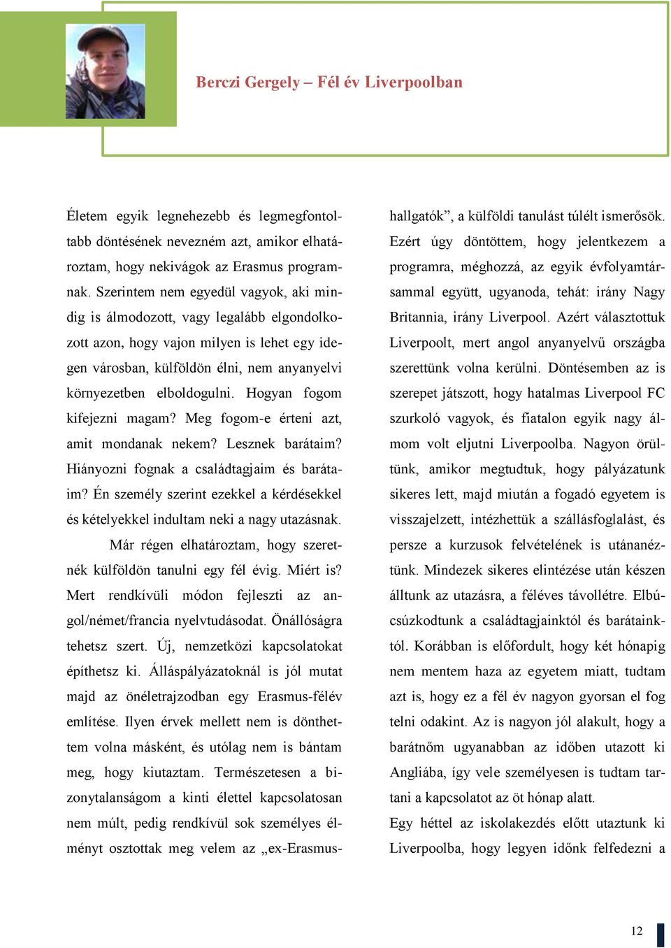 Hogyan fogom kifejezni magam? Meg fogom-e érteni azt, amit mondanak nekem? Lesznek barátaim? Hiányozni fognak a családtagjaim és barátaim?