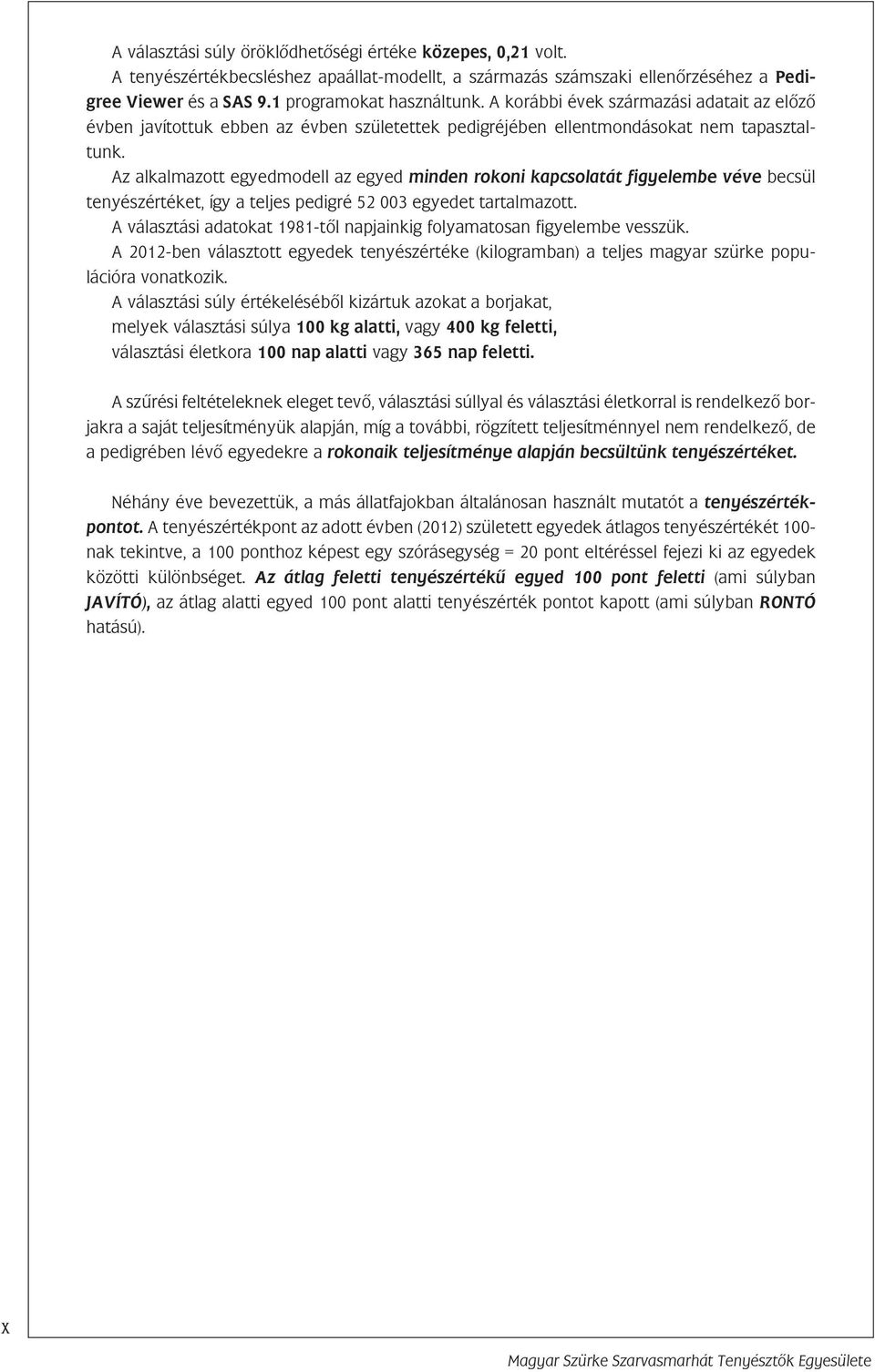 Az alkalmazott egyedmodell az egyed minden rokoni kapcsolatát figyelembe véve becsül tenyészértéket, így a teljes pedigré 52 003 egyedet tartalmazott.