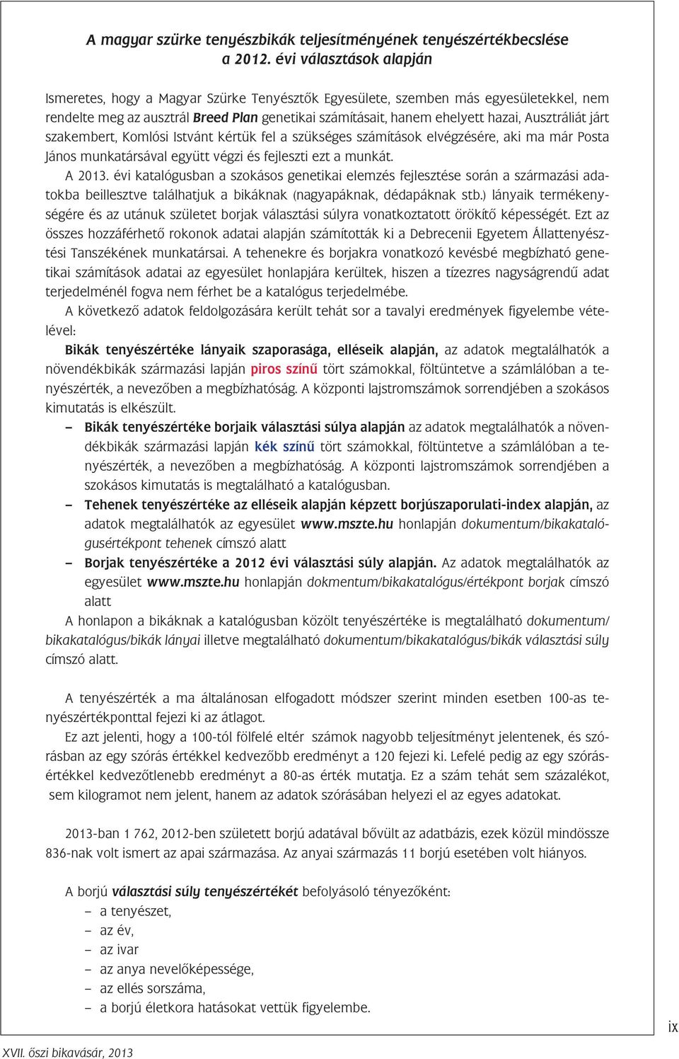 Ausztráliát járt szakembert, Komlósi Istvánt kértük fel a szükséges számítások elvégzésére, aki ma már Posta János munkatársával együtt végzi és fejleszti ezt a munkát. A 2013.