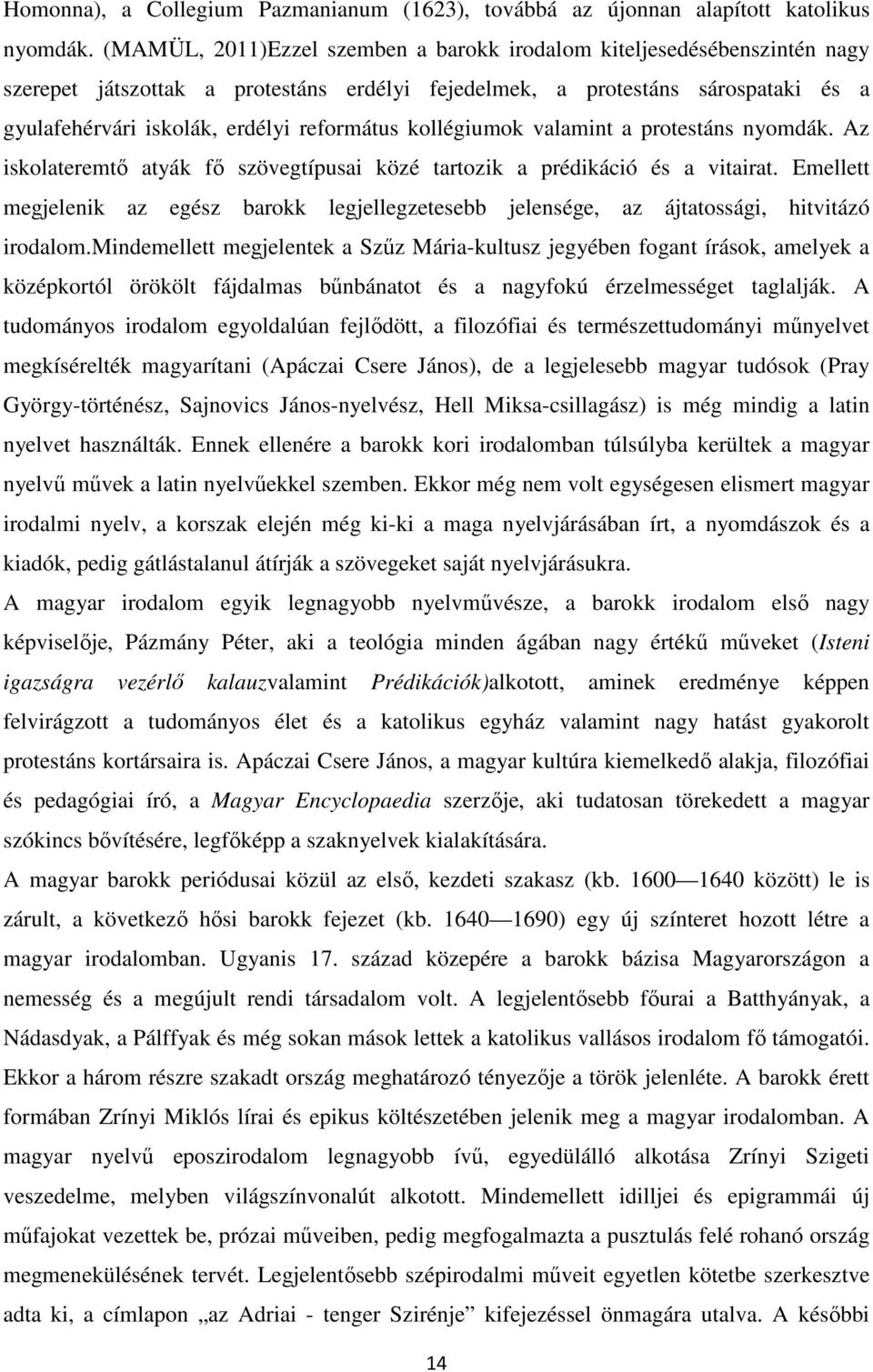 kollégiumok valamint a protestáns nyomdák. Az iskolateremtő atyák fő szövegtípusai közé tartozik a prédikáció és a vitairat.