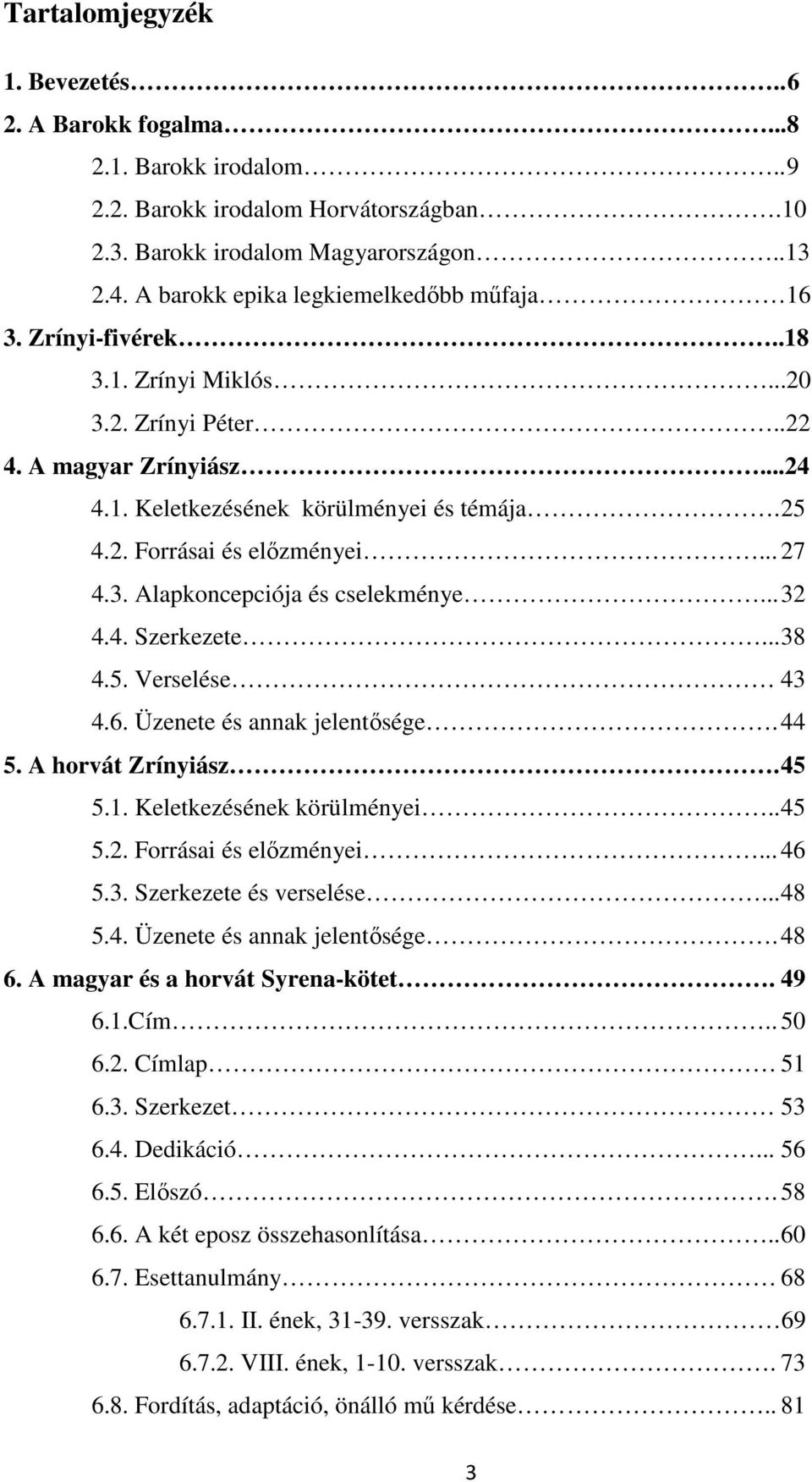 .. 27 4.3. Alapkoncepciója és cselekménye... 32 4.4. Szerkezete... 38 4.5. Verselése 43 4.6. Üzenete és annak jelentősége. 44 5. A horvát Zrínyiász. 45 5.1. Keletkezésének körülményei.. 45 5.2. Forrásai és előzményei.