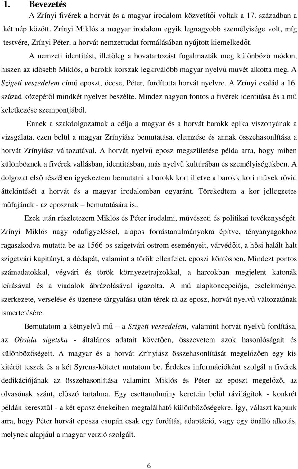 A nemzeti identitást, illetőleg a hovatartozást fogalmazták meg különböző módon, hiszen az idősebb Miklós, a barokk korszak legkiválóbb magyar nyelvű művét alkotta meg.