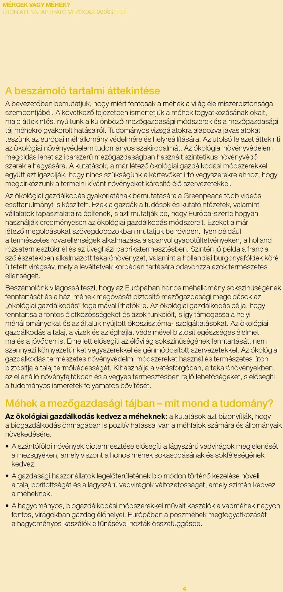 Tudományos vizsgálatokra alapozva javaslatokat teszünk az európai méhállomány védelmére és helyreállítására. Az utolsó fejezet áttekinti az ökológiai növényvédelem tudományos szakirodalmát.