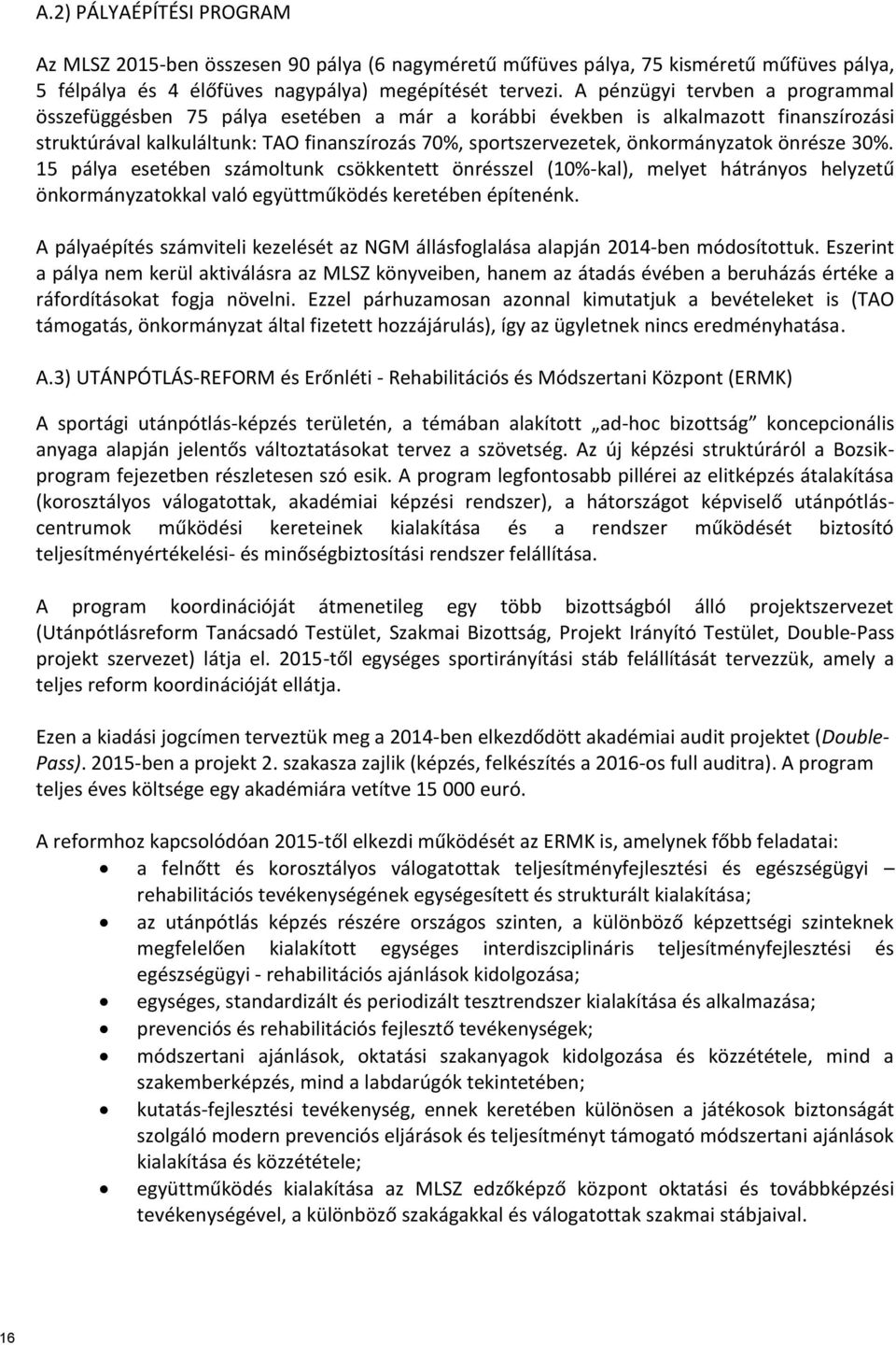 önkormányzatok önrésze 30%. 15 pálya esetében számoltunk csökkentett önrésszel (10%-kal), melyet hátrányos helyzetű önkormányzatokkal való együttműködés keretében építenénk.