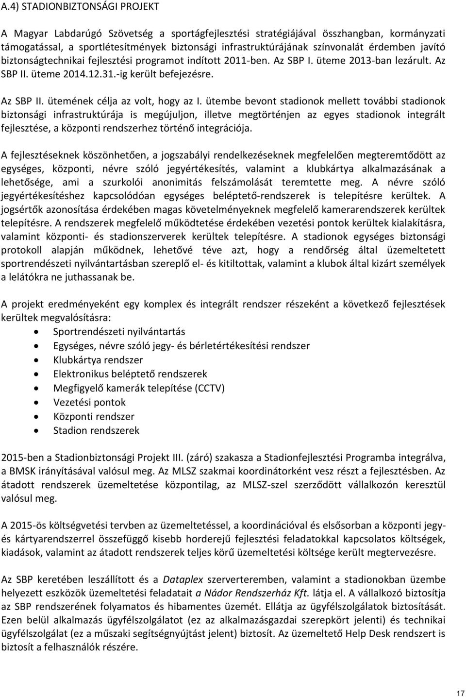 ütembe bevont stadionok mellett további stadionok biztonsági infrastruktúrája is megújuljon, illetve megtörténjen az egyes stadionok integrált fejlesztése, a központi rendszerhez történő integrációja.