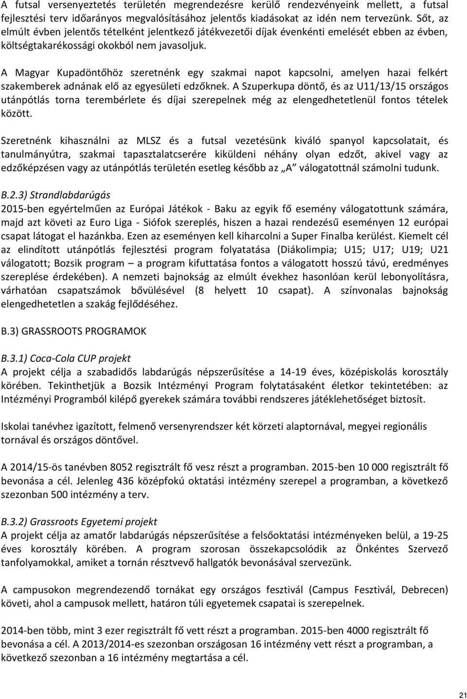 A Magyar Kupadöntőhöz szeretnénk egy szakmai napot kapcsolni, amelyen hazai felkért szakemberek adnának elő az egyesületi edzőknek.