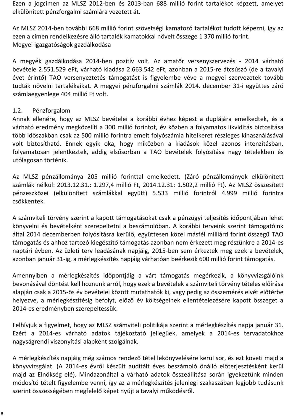 Megyei igazgatóságok gazdálkodása A megyék gazdálkodása 2014-ben pozitív volt. Az amatőr versenyszervezés - 2014 várható bevétele 2.551.529 eft, várható kiadása 2.663.