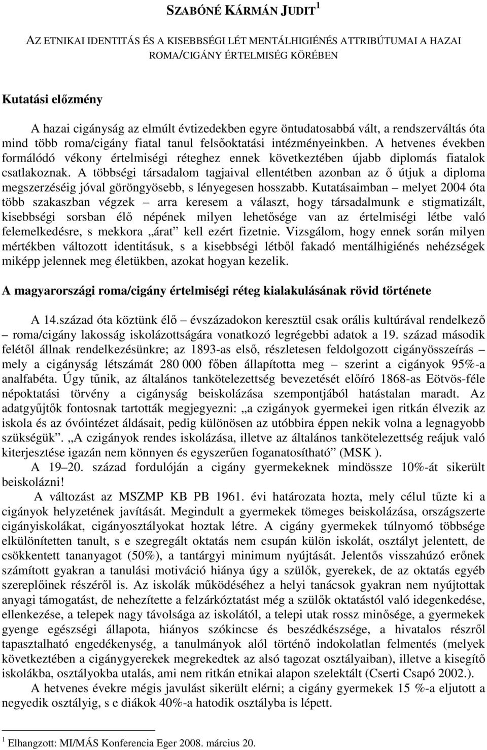 A hetvenes években formálódó vékony értelmiségi réteghez ennek következtében újabb diplomás fiatalok csatlakoznak.