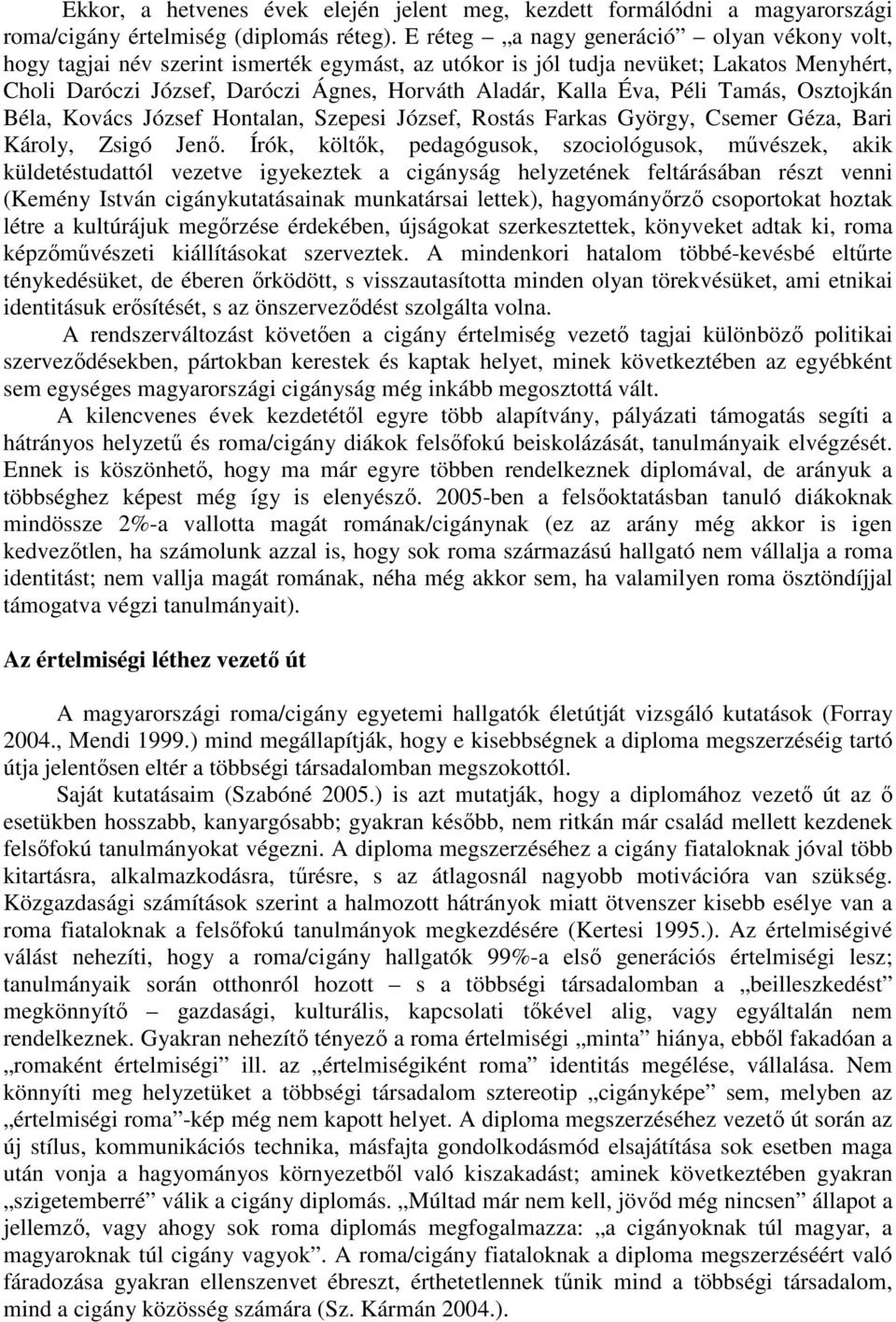 Péli Tamás, Osztojkán Béla, Kovács József Hontalan, Szepesi József, Rostás Farkas György, Csemer Géza, Bari Károly, Zsigó Jenı.