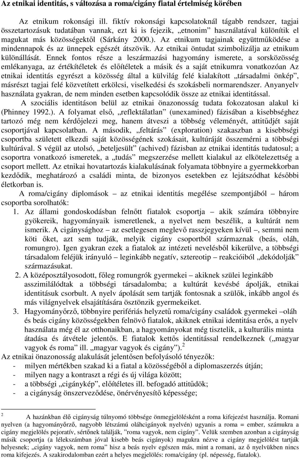 Az etnikum tagjainak együttmőködése a mindennapok és az ünnepek egészét átszövik. Az etnikai öntudat szimbolizálja az etnikum különállását.