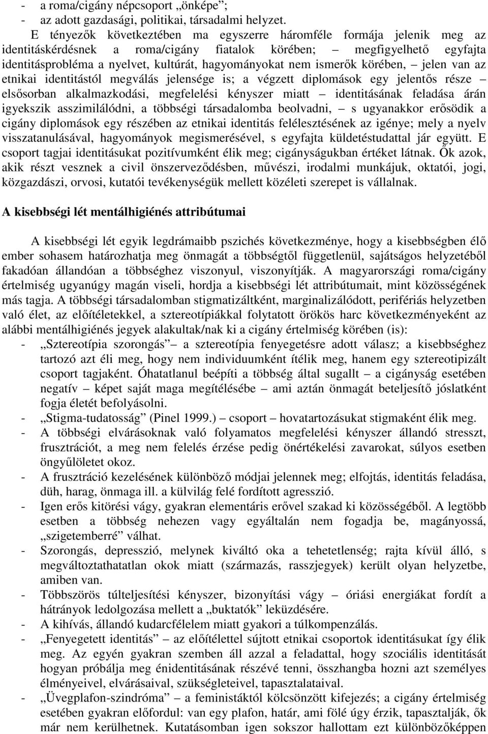 nem ismerık körében, jelen van az etnikai identitástól megválás jelensége is; a végzett diplomások egy jelentıs része elsısorban alkalmazkodási, megfelelési kényszer miatt identitásának feladása árán