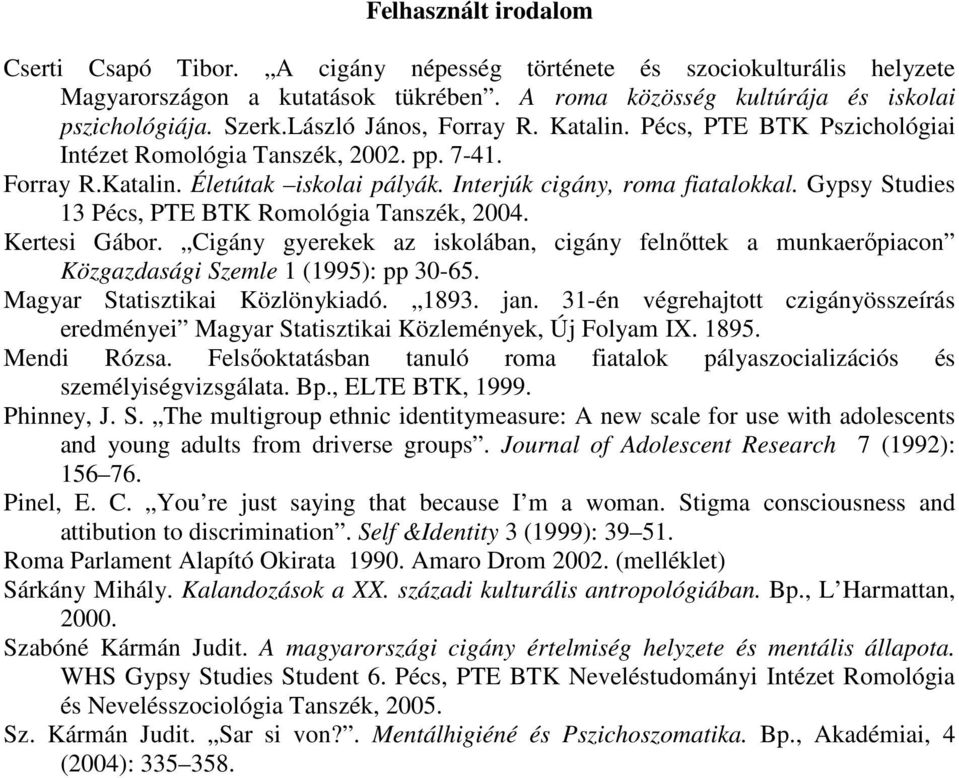Gypsy Studies 13 Pécs, PTE BTK Romológia Tanszék, 2004. Kertesi Gábor. Cigány gyerekek az iskolában, cigány felnıttek a munkaerıpiacon Közgazdasági Szemle 1 (1995): pp 30-65.