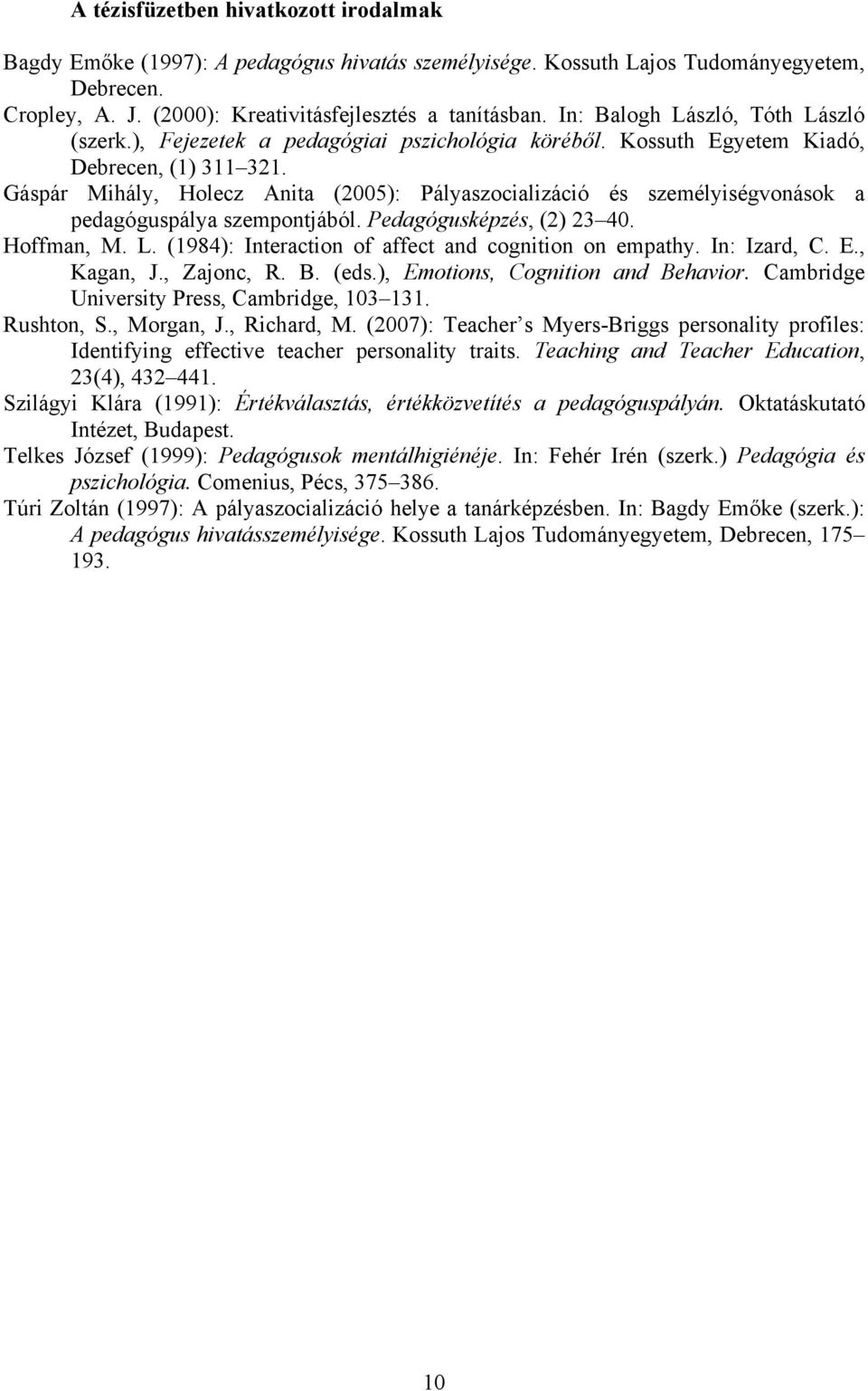 Gáspár Mihály, Holecz Anita (2005): Pályaszocializáció és személyiségvonások a pedagóguspálya szempontjából. Pedagógusképzés, (2) 23 40. Hoffman, M. L.