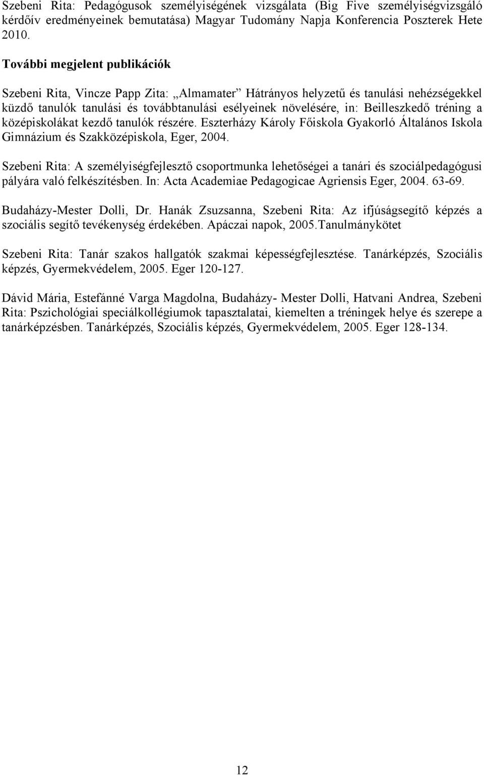 tréning a középiskolákat kezdő tanulók részére. Eszterházy Károly Főiskola Gyakorló Általános Iskola Gimnázium és Szakközépiskola, Eger, 2004.