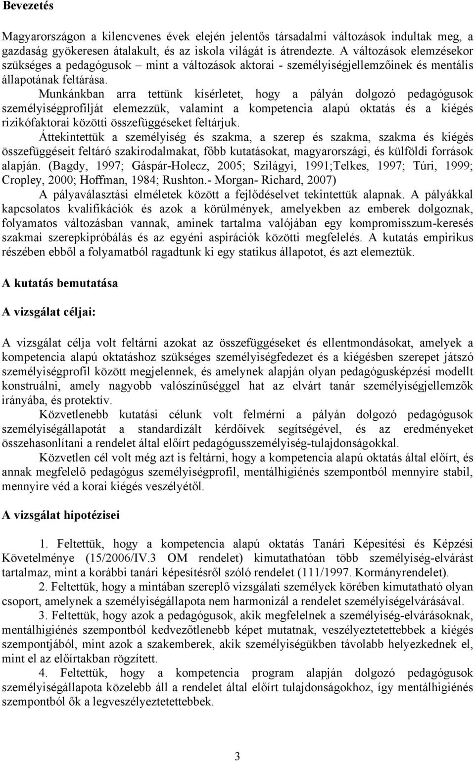 Munkánkban arra tettünk kísérletet, hogy a pályán dolgozó pedagógusok személyiségprofilját elemezzük, valamint a kompetencia alapú oktatás és a kiégés rizikófaktorai közötti összefüggéseket feltárjuk.