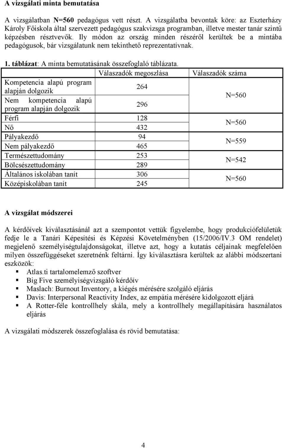 Ily módon az ország minden részéről kerültek be a mintába pedagógusok, bár vizsgálatunk nem tekinthető reprezentatívnak. 1. táblázat: A minta bemutatásának összefoglaló táblázata.