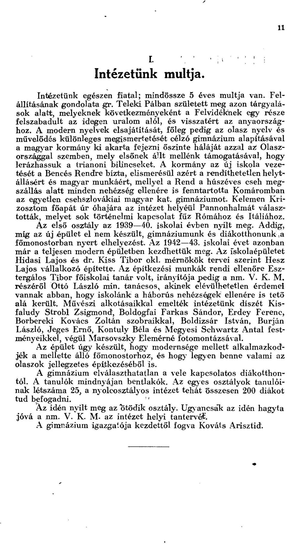 A modern nyelvek elsajátítását, főleg pedig az olasz nyelv és művelődés különleges megismertetését célzó gimnázium alapításával a magyar kormány ki akarta fejezni őszinte háláját azzal az