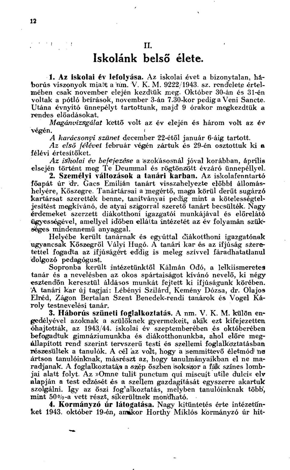 Utána évnyitó ünnepélyt tartottunk, majd 9 órakor megkezdtük a rendes előadásokat. Magánvizsgálat kettő volt az év elején és három volt az év végén.