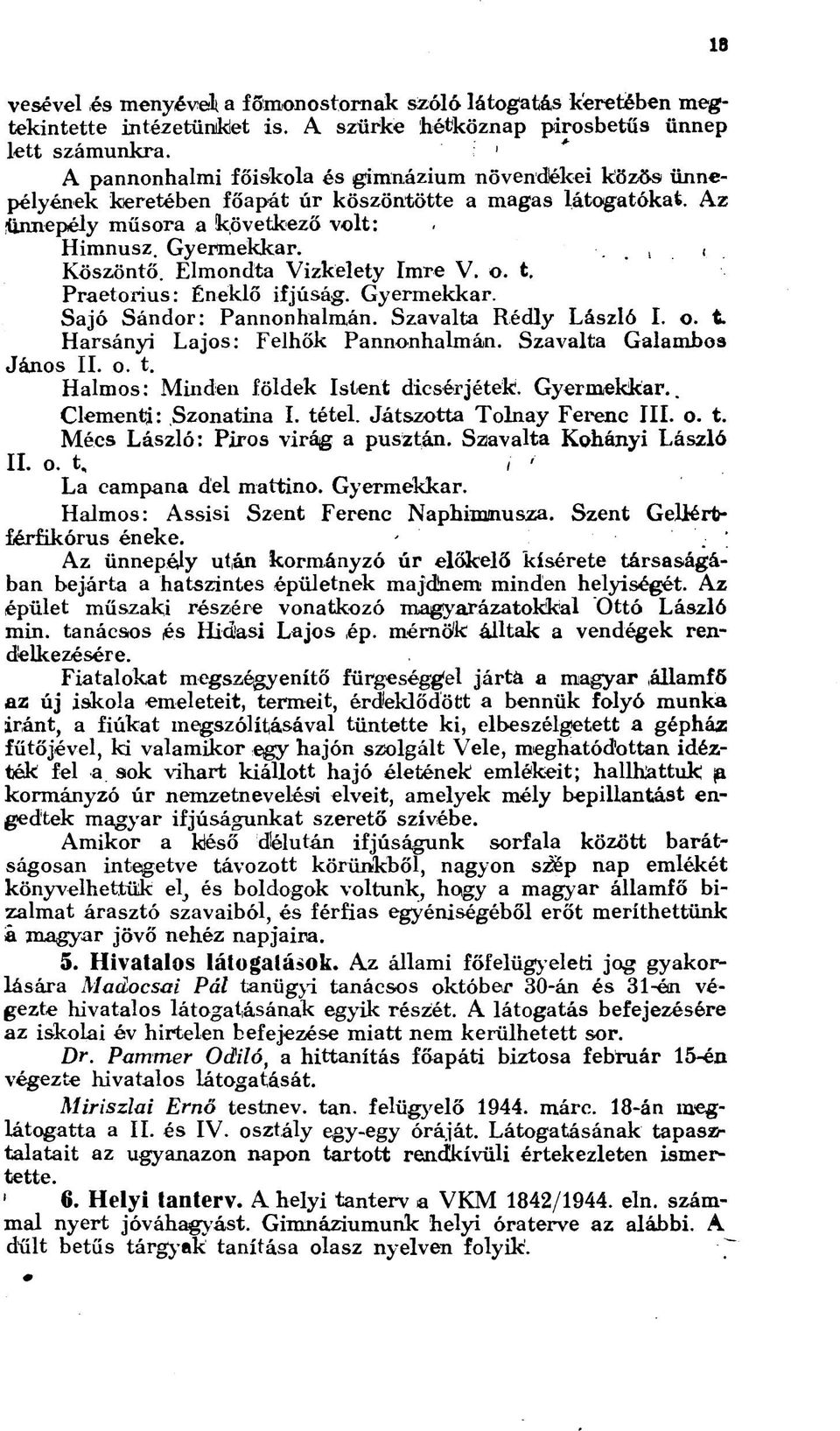 Elmondta Vizkelety Imre V. ó. t. Praetorius: Éneklő ifjúság. Gyermekkar. Sajó Sándor: Pannonhalmán. Szavalta Rédly László I. o. t. Harsányi Lajos: Felhők Pannonhalmán. Szavalta Galambos János II. o. t. Halmos: Minden földek Istent dicsérjétek.