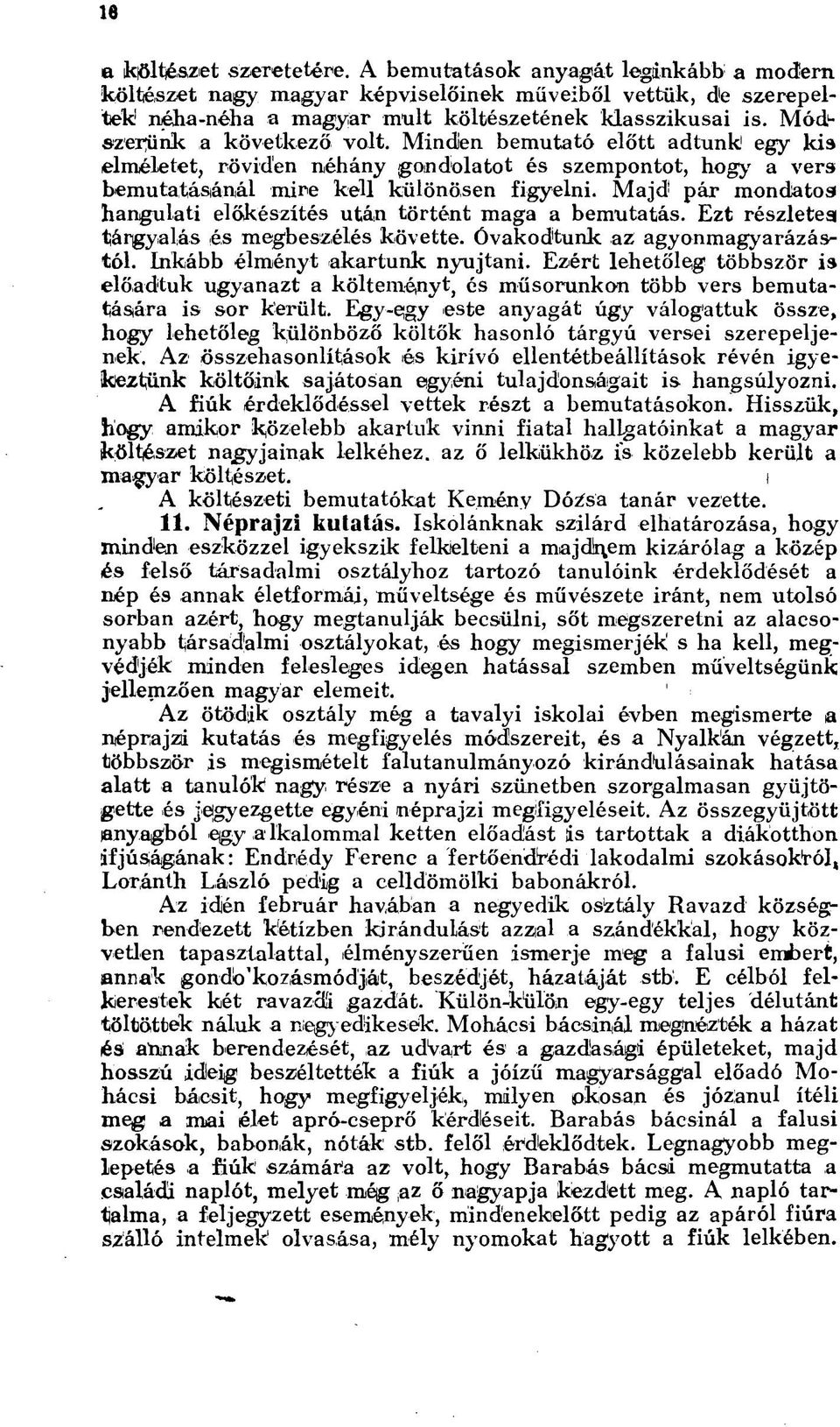 Majd 1 pár mondatos hangulati előkészítés után történt maga a bemutatás. Ezt részletea tárgyalás és megbeszélés követte. Óvakodtunk az agyonmagyarázástól. Inkább élményt akartunk nyújtani.