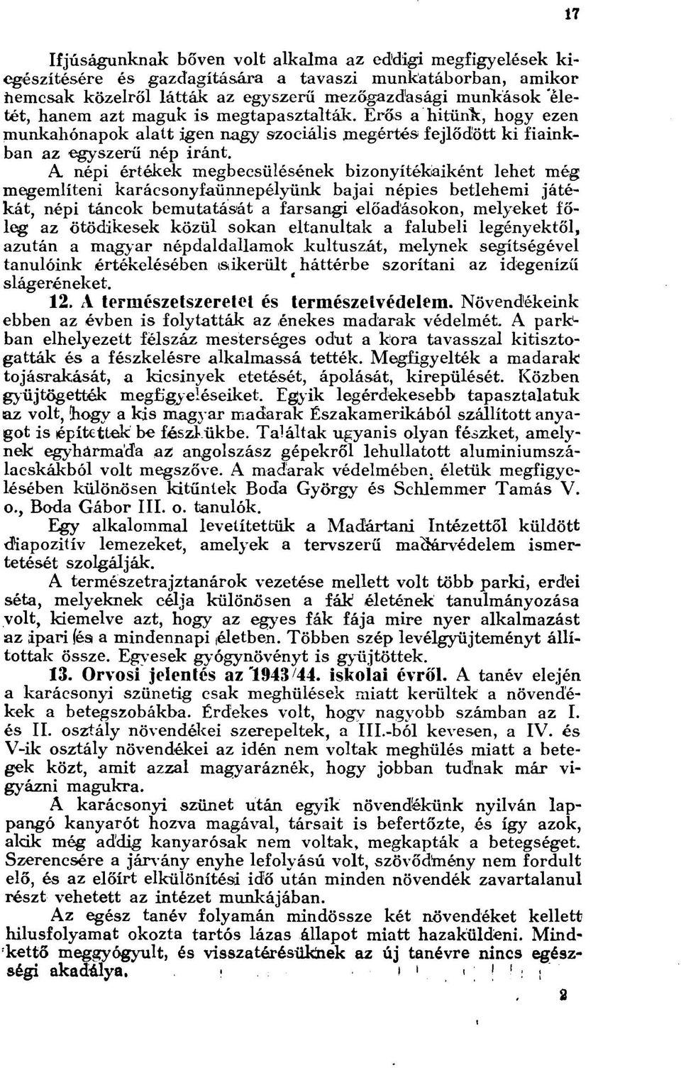 A népi értékek megbecsülésének bizonyítékaiként lehet még megemlíteni karácsonyfaünnepélyünk bajai népies betlehemi játékát, népi táncok bemutatását a farsangi előadásokon, melyeket főleg az