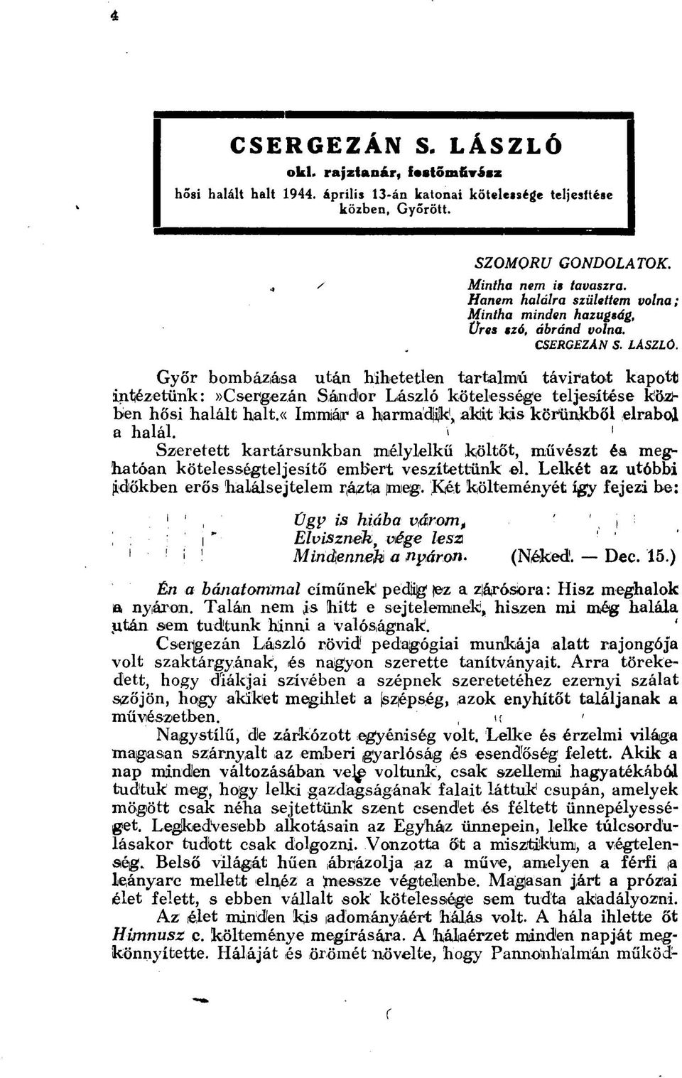 Győr bombázása után hihetetlen tartalmú táviratot kapott intézetünk :»Csergezán Sándor László kötelessége teljesítése köziben hősi halált halt.«immár a harmadijk, akit kis körünkből elrabol 1 a halál.