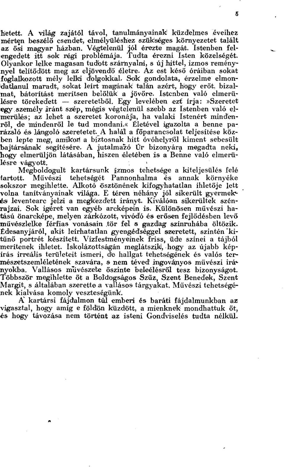 Az est késő óráiban sokat foglalkozott mély lelki dolgokkal. Sok gondolata, érzelme elmondatlanul maradt, sokat leírt magának talán azért, hogy erőt, bizalmat, bátorítást merítsen belőlük a jövőre.