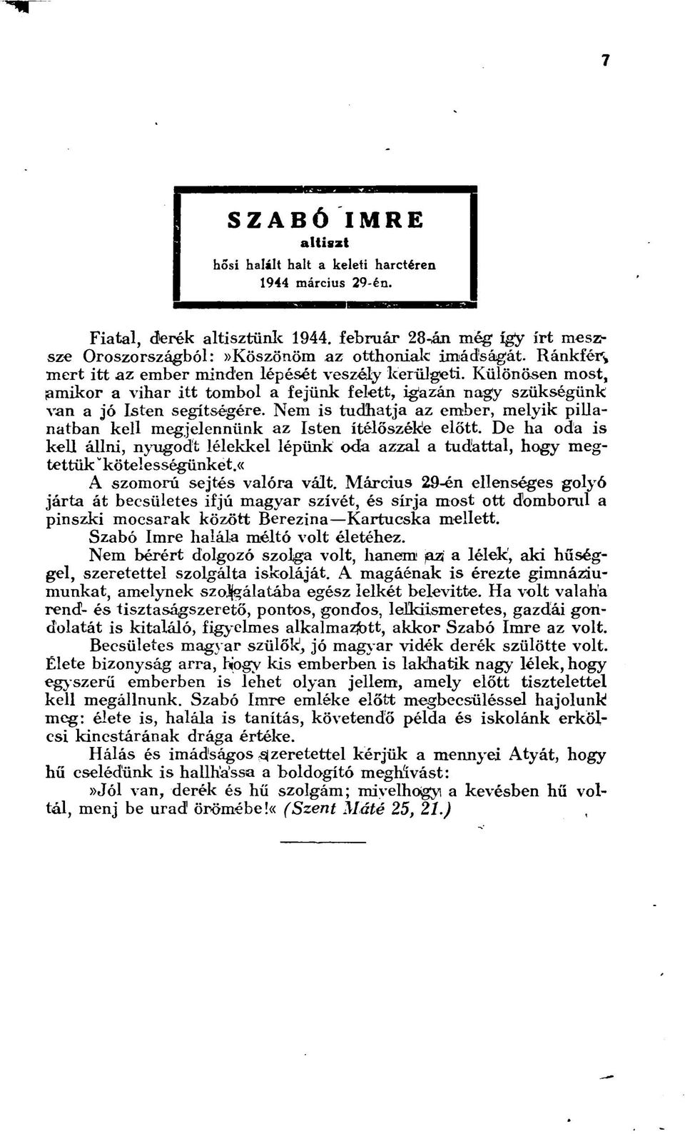 Nem is tudhatja az ember, melyik pillanatban kell megjelennünk az Isten ítélőszéke előtt. De ha oda is kell állni, nyugodt lélekkel lépünk oda azzal a tudattal, hogy megtettük kötelességünket.