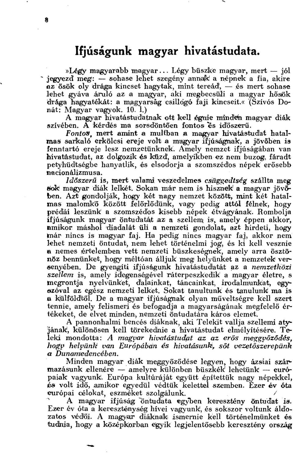 aki megbecsüli a magyar hőslök dfrága hagyatékát: a magyarság csillogó faji kincseit.«(szívós Donát: Magyar vagyok. 10. 1.) A magyar hivatástudatnak ott kell égnie mindern magyar diák szívében.