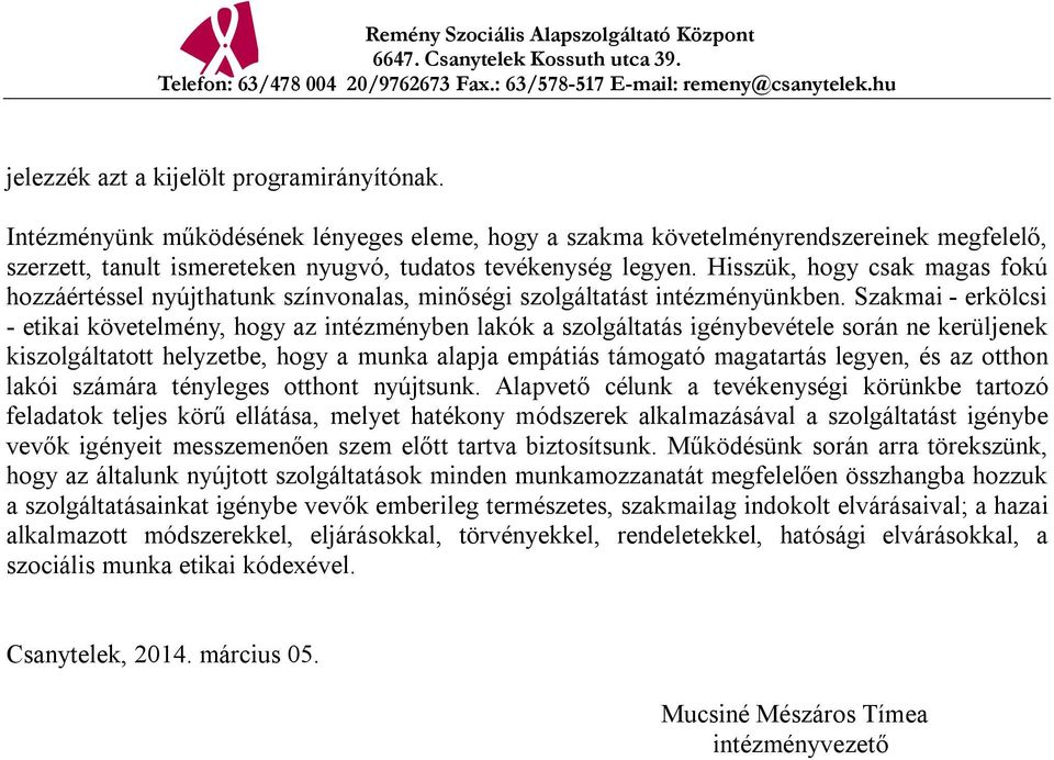 Szakmai - erkölcsi - etikai követelmény, hogy az intézményben lakók a szolgáltatás igénybevétele során ne kerüljenek kiszolgáltatott helyzetbe, hogy a munka alapja empátiás támogató magatartás