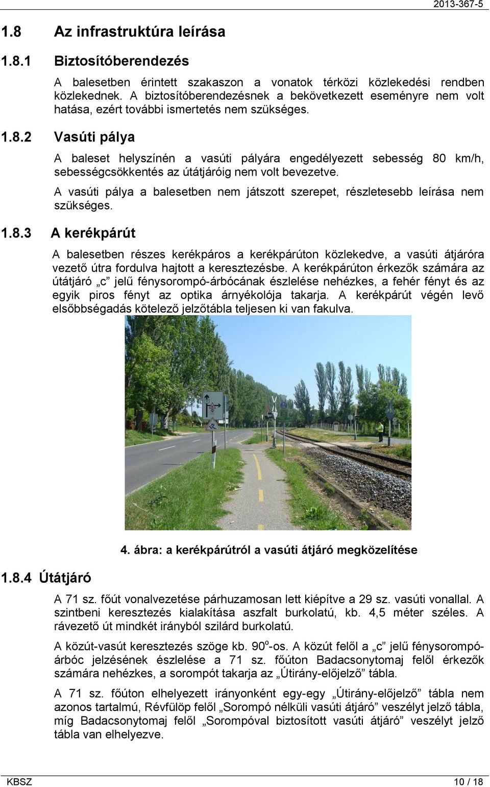2 Vasúti pálya A baleset helyszínén a vasúti pályára engedélyezett sebesség 80 km/h, sebességcsökkentés az útátjáróig nem volt bevezetve.