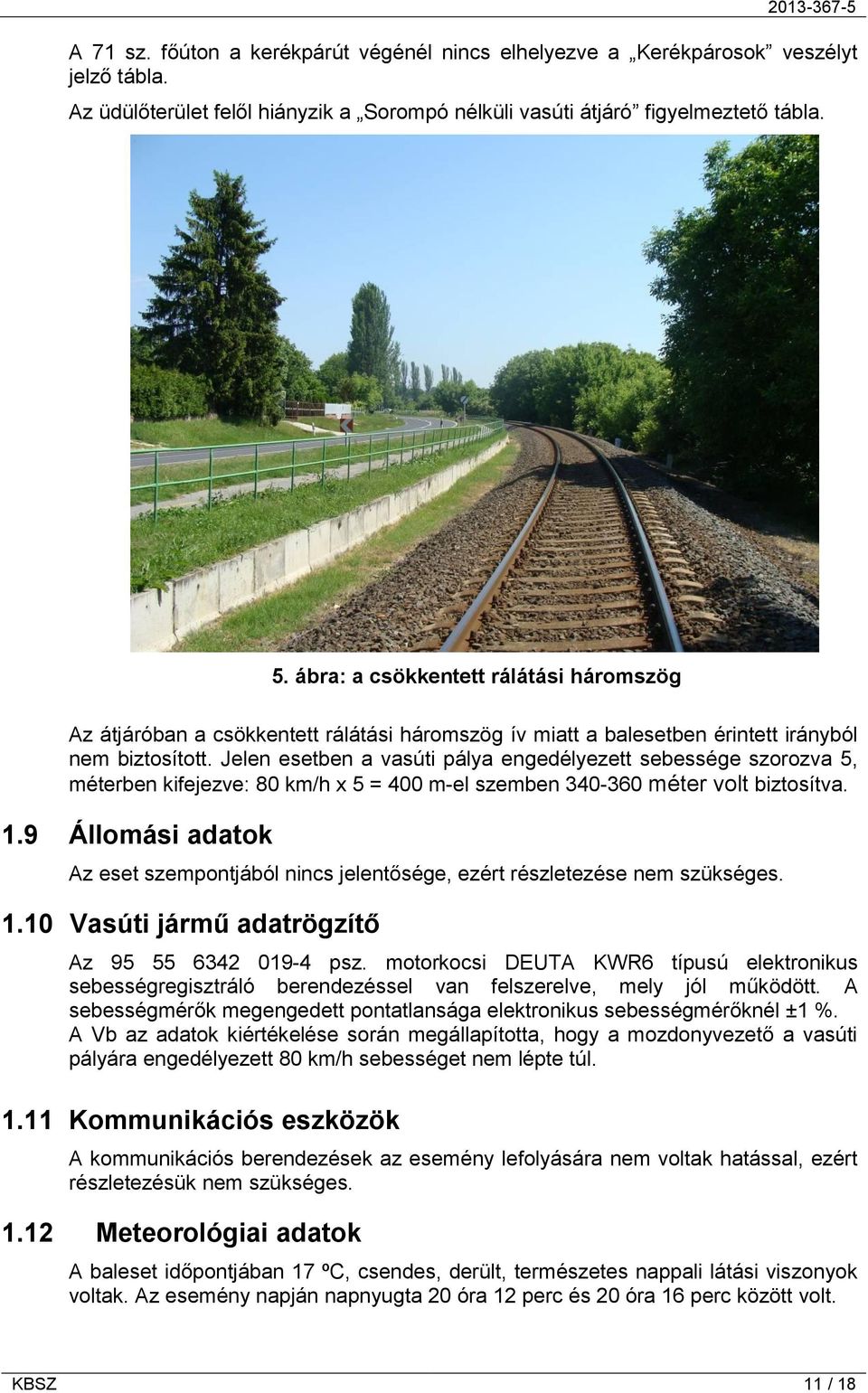 Jelen esetben a vasúti pálya engedélyezett sebessége szorozva 5, méterben kifejezve: 80 km/h x 5 = 400 m-el szemben 340-360 méter volt biztosítva. 1.