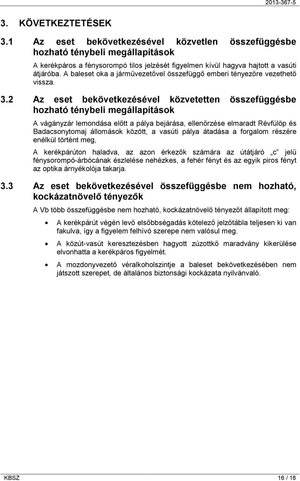 2 Az eset bekövetkezésével közvetetten összefüggésbe hozható ténybeli megállapítások A vágányzár lemondása előtt a pálya bejárása, ellenőrzése elmaradt Révfülöp és Badacsonytomaj állomások között, a